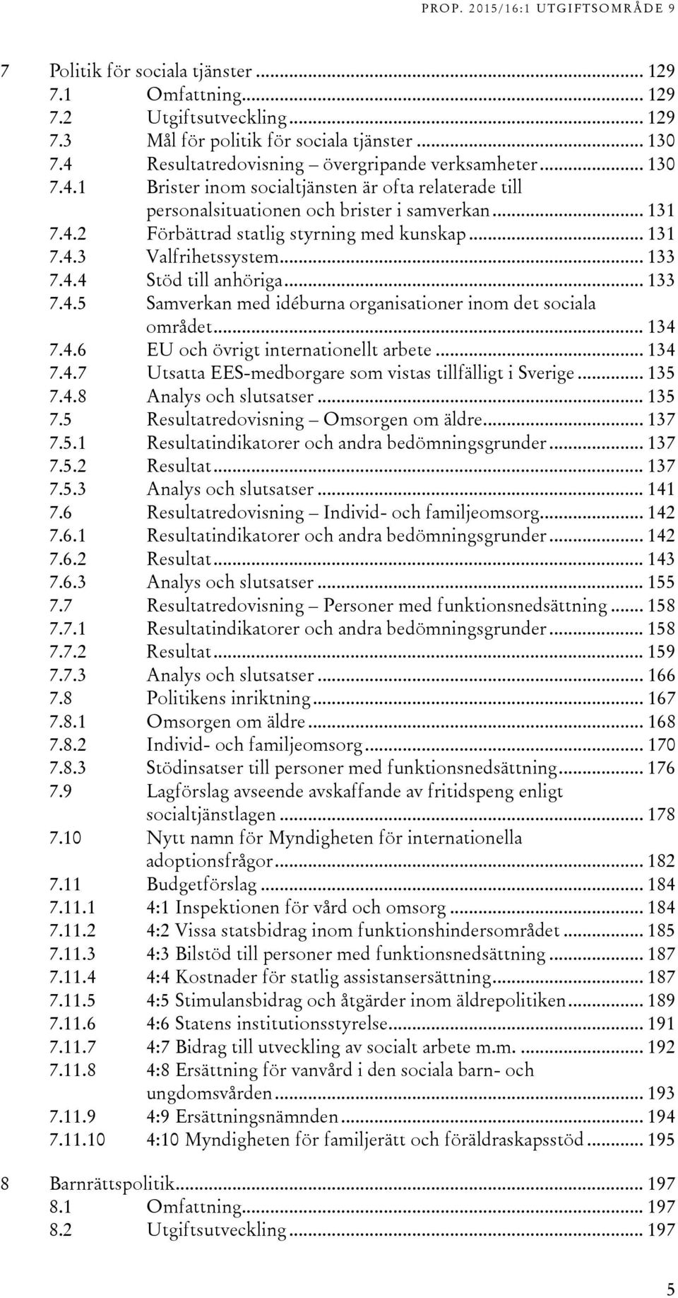 .. 131 7.4.3 Valfrihetssystem... 133 7.4.4 Stöd till anhöriga... 133 7.4.5 Samverkan med idéburna organisationer inom det sociala området... 134 7.4.6 EU och övrigt internationellt arbete... 134 7.4.7 Utsatta EES-medborgare som vistas tillfälligt i Sverige.