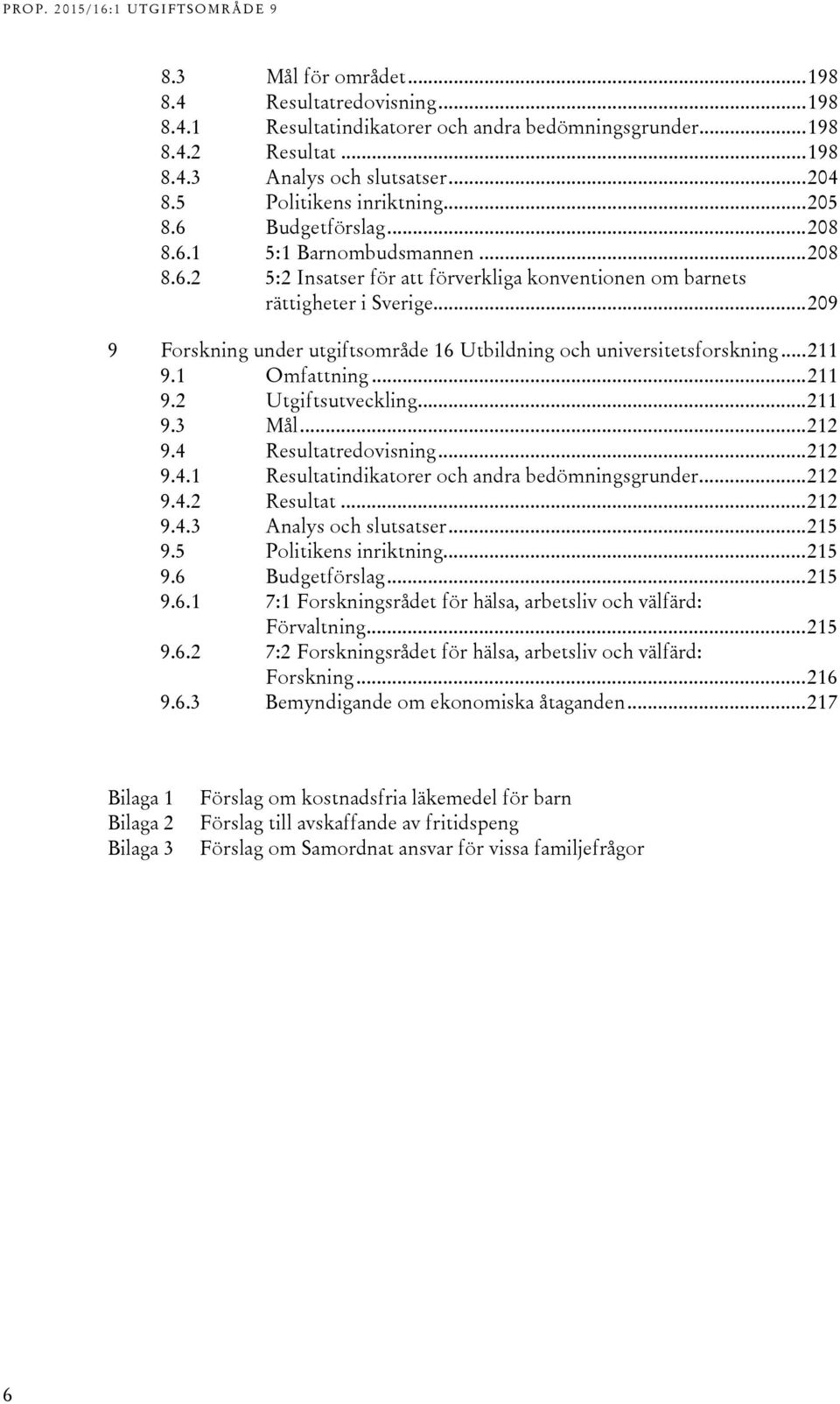 .. 209 9 Forskning under utgiftsområde 16 Utbildning och universitetsforskning... 211 9.1 Omfattning... 211 9.2 Utgiftsutveckling... 211 9.3 Mål... 212 9.4 