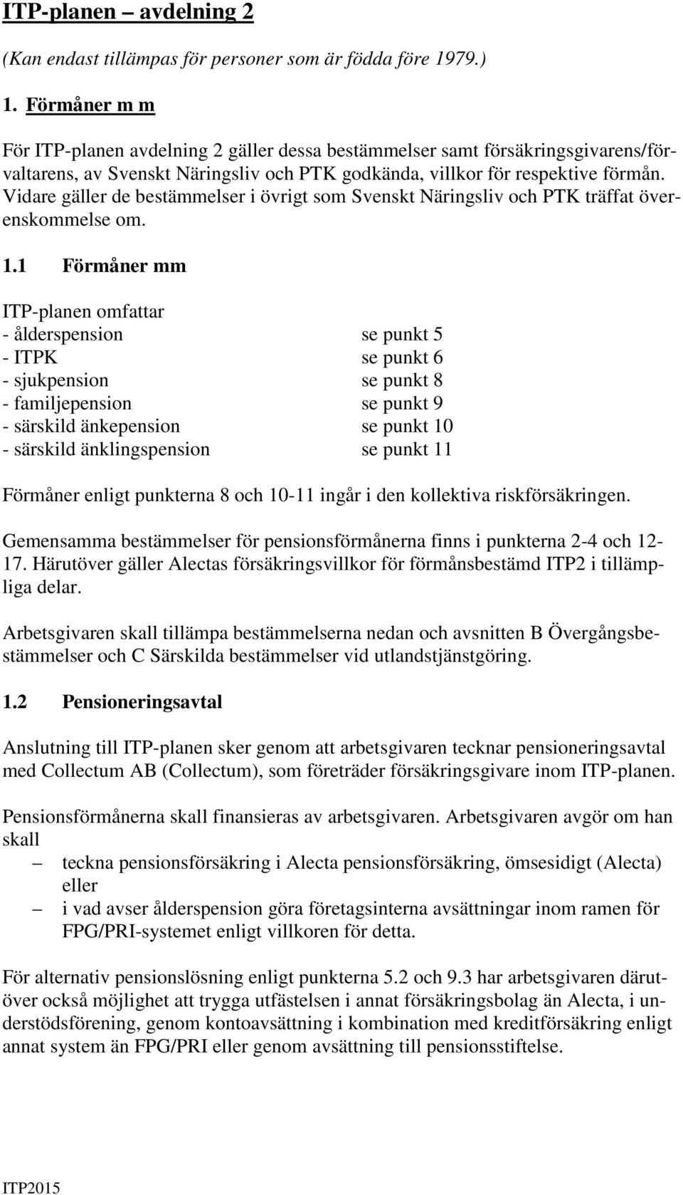 Vidare gäller de bestämmelser i övrigt som Svenskt Näringsliv och PTK träffat överenskommelse om. 1.