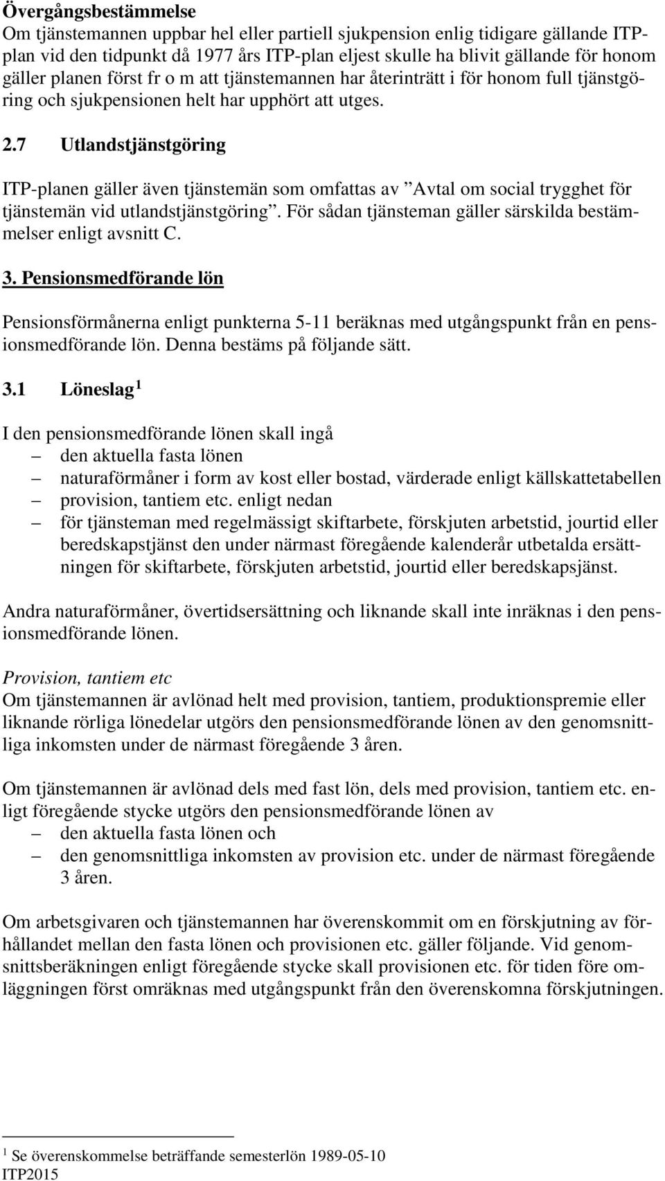 7 Utlandstjänstgöring ITP-planen gäller även tjänstemän som omfattas av Avtal om social trygghet för tjänstemän vid utlandstjänstgöring.