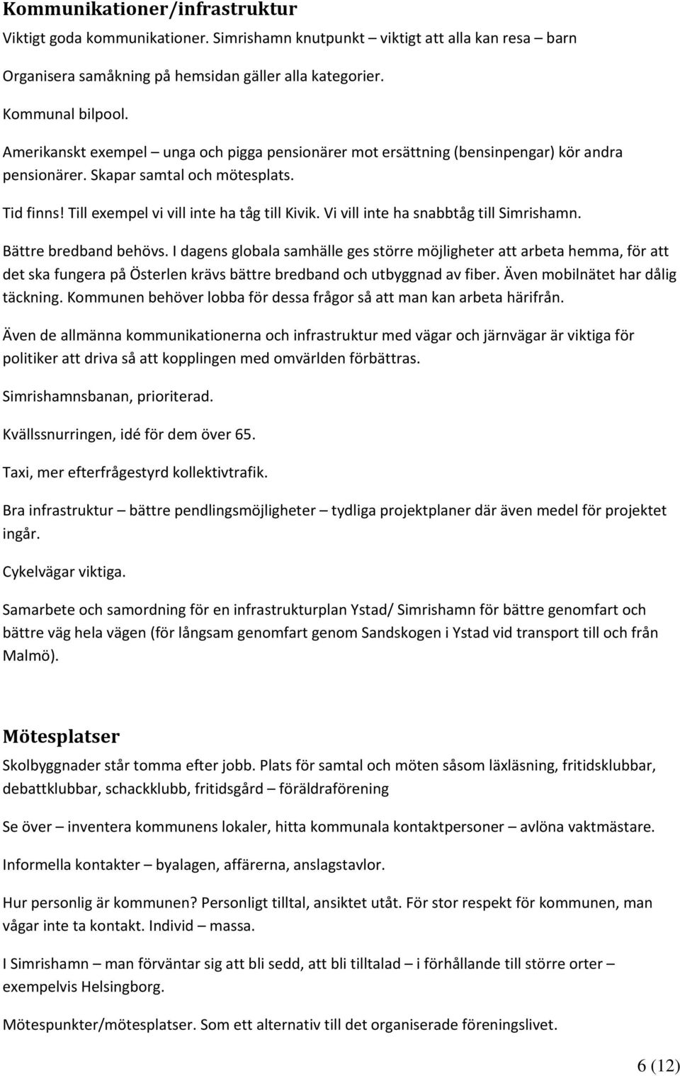 Vi vill inte ha snabbtåg till Simrishamn. Bättre bredband behövs.