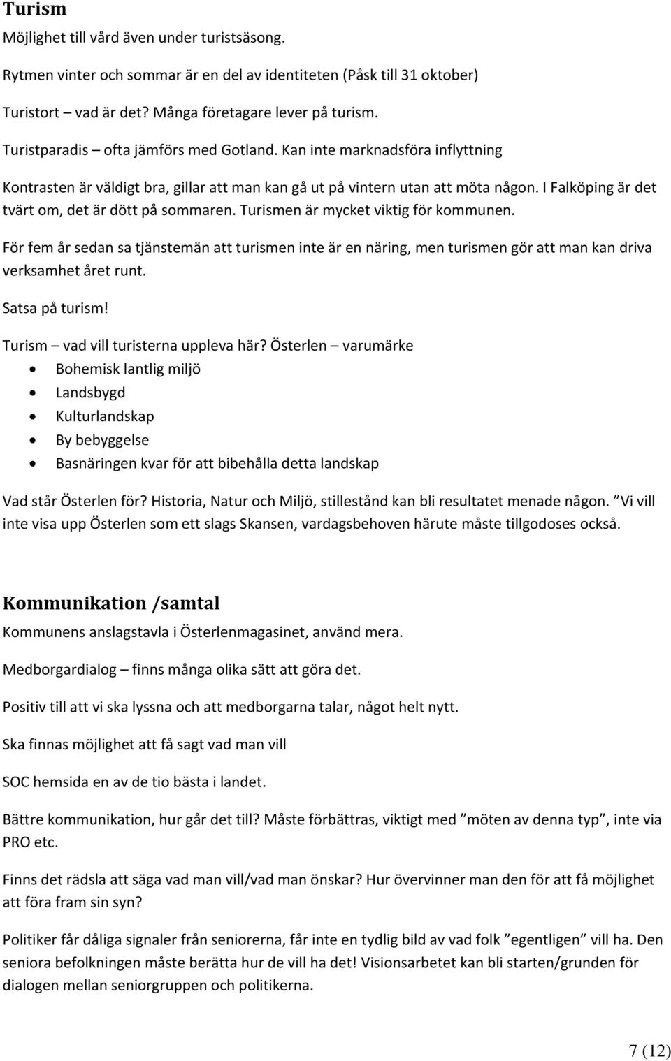 I Falköping är det tvärt om, det är dött på sommaren. Turismen är mycket viktig för kommunen.