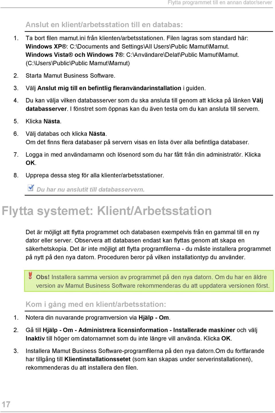 (C:\Users\Public\Public Mamut\Mamut) 2. Starta Mamut Business Software. 3. Välj Anslut mig till en befintlig fleranvändarinstallation i guiden. 4.