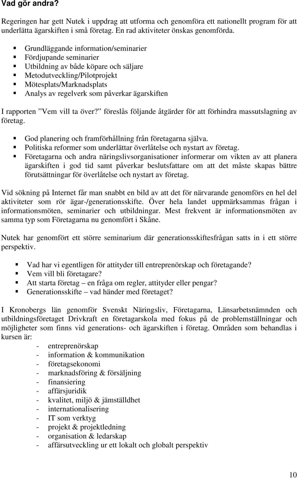 rapporten Vem vill ta över? föreslås följande åtgärder för att förhindra massutslagning av företag. God planering och framförhållning från företagarna själva.