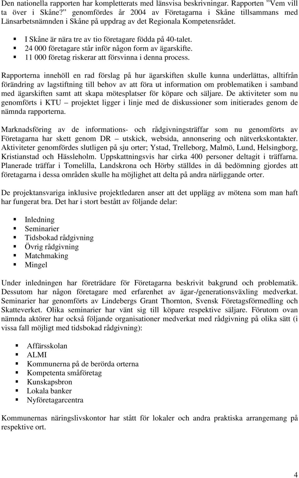 24 000 företagare står inför någon form av ägarskifte. 11 000 företag riskerar att försvinna i denna process.