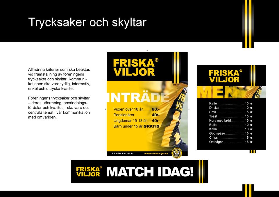 Föreningens trycksaker och skyltar deras utformning, användningsfördelar och kvalitet ska vara det centrala temat i vår kommunikation med omvärlden.