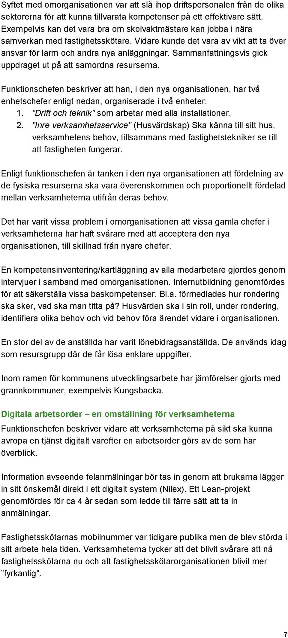 Sammanfattningsvis gick uppdraget ut på att samordna resurserna. Funktionschefen beskriver att han, i den nya organisationen, har två enhetschefer enligt nedan, organiserade i två enheter: 1.