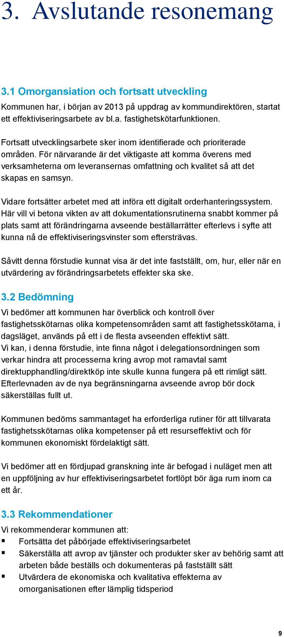 För närvarande är det viktigaste att komma överens med verksamheterna om leveransernas omfattning och kvalitet så att det skapas en samsyn.