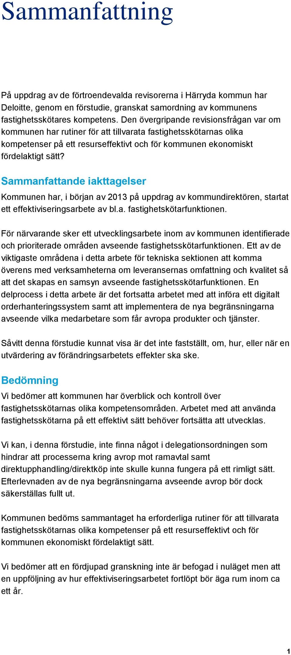 Sammanfattande iakttagelser Kommunen har, i början av 2013 på uppdrag av kommundirektören, startat ett effektiviseringsarbete av bl.a. fastighetskötarfunktionen.