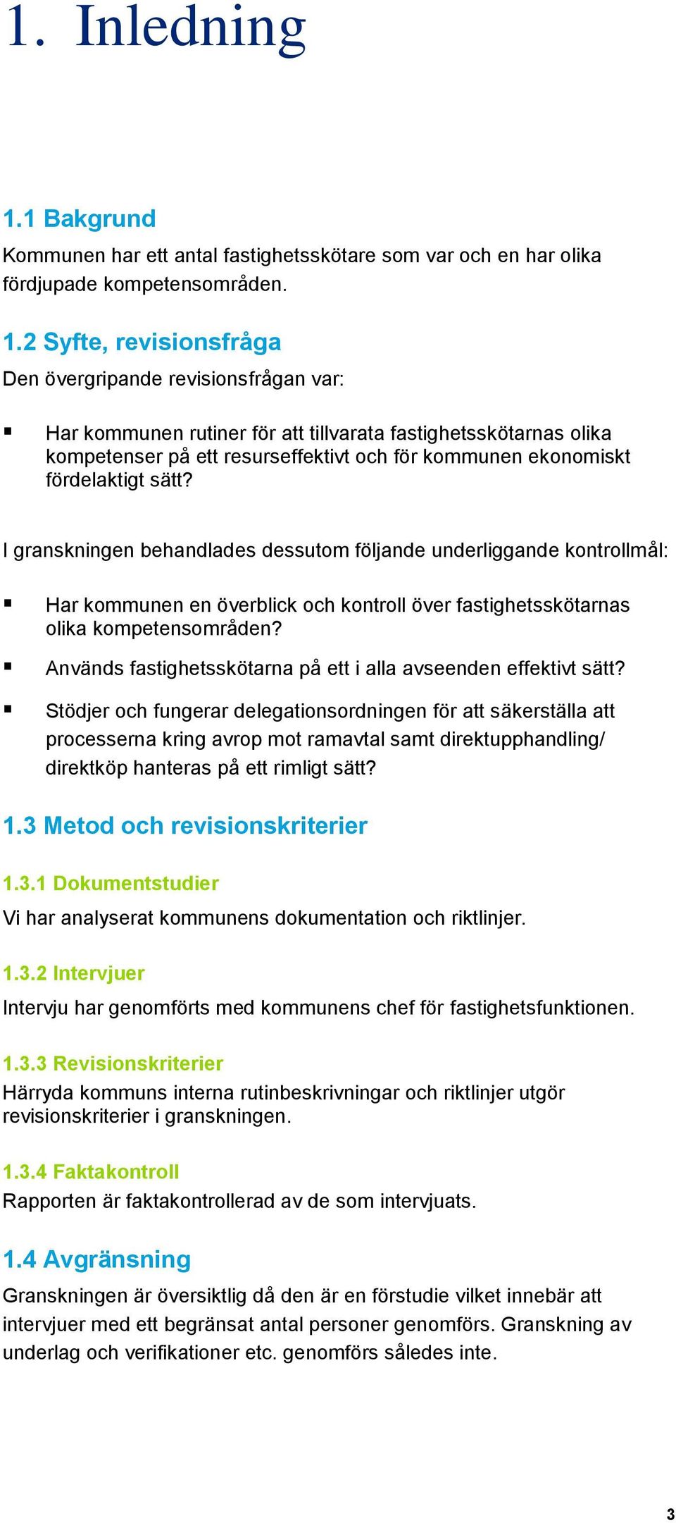 2 Syfte, revisionsfråga Den övergripande revisionsfrågan var: Har kommunen rutiner för att tillvarata fastighetsskötarnas olika kompetenser på ett resurseffektivt och för kommunen ekonomiskt