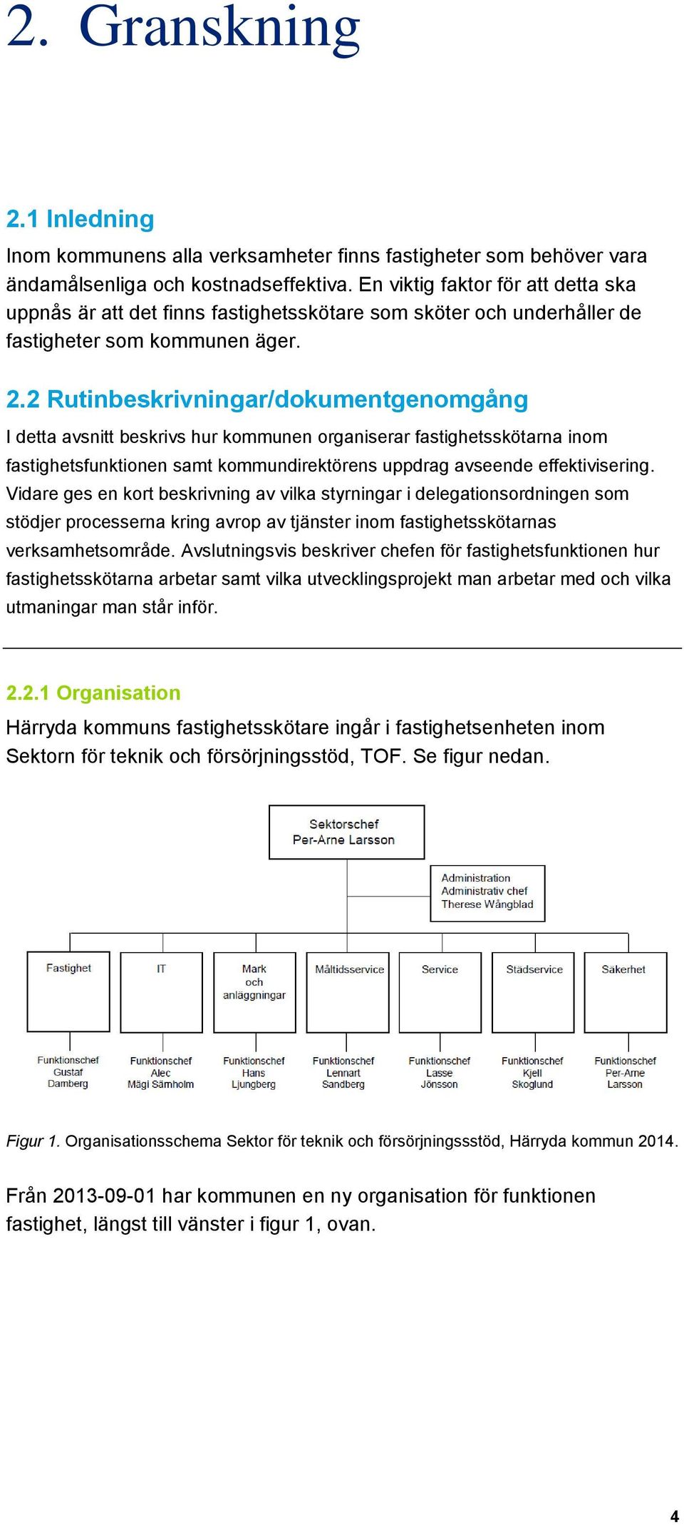 2 Rutinbeskrivningar/dokumentgenomgång I detta avsnitt beskrivs hur kommunen organiserar fastighetsskötarna inom fastighetsfunktionen samt kommundirektörens uppdrag avseende effektivisering.