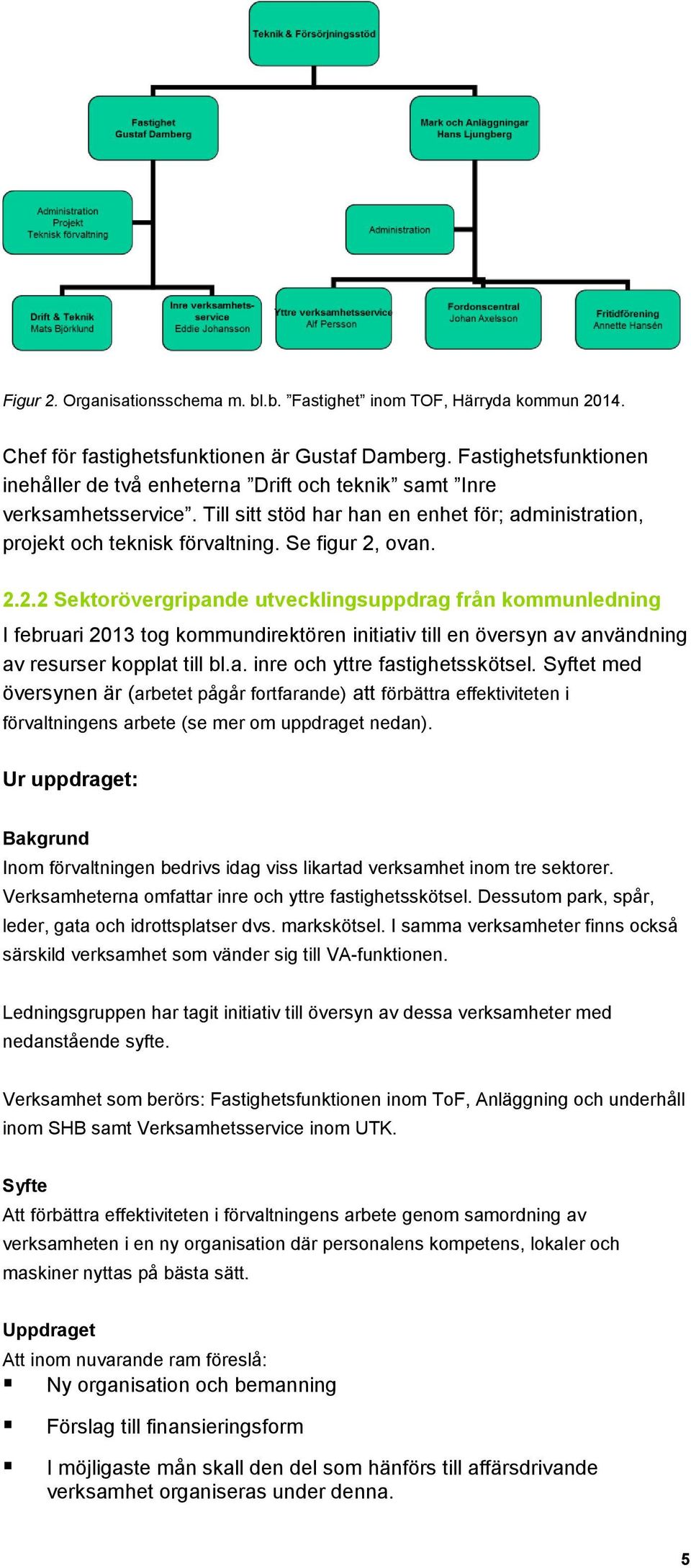 2.2.2 Sektorövergripande utvecklingsuppdrag från kommunledning I februari 2013 tog kommundirektören initiativ till en översyn av användning av resurser kopplat till bl.a. inre och yttre fastighetsskötsel.