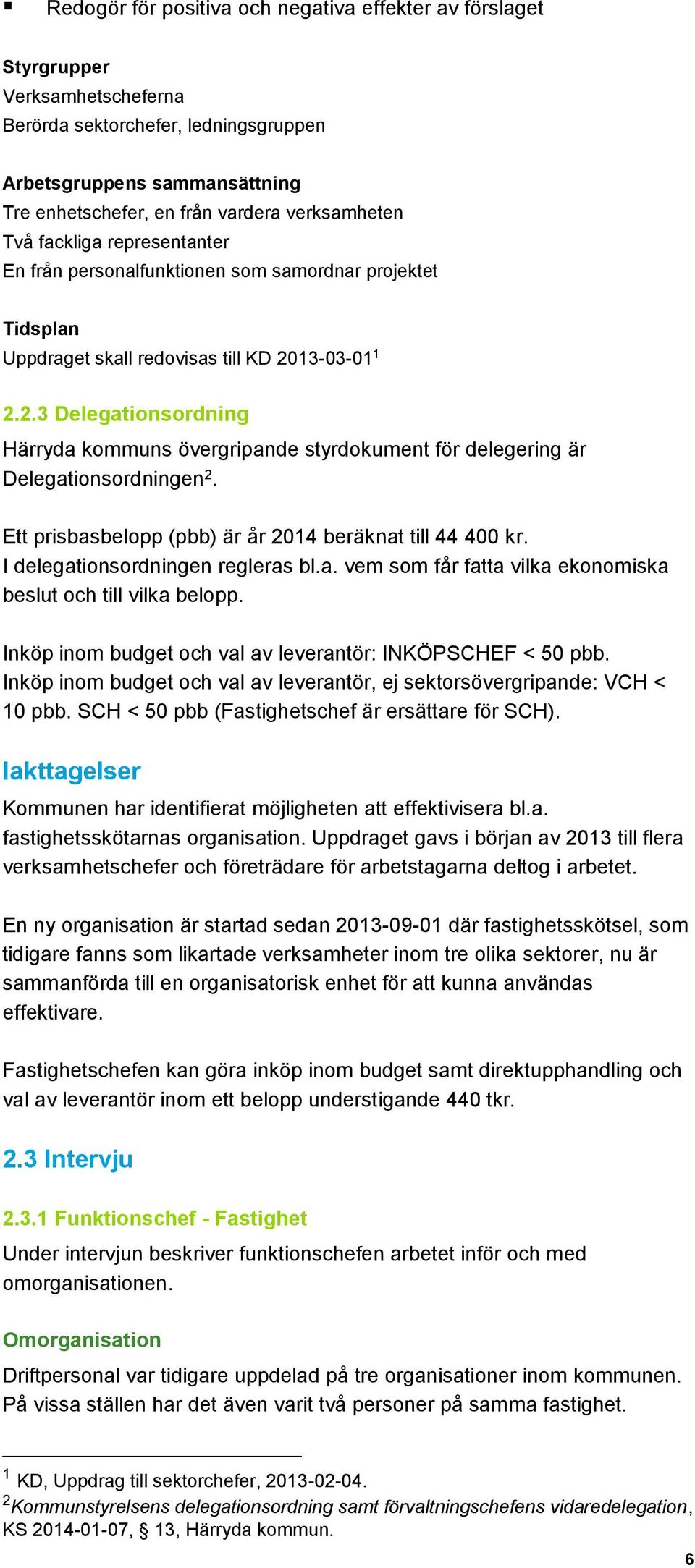 13-03-01 1 2.2.3 Delegationsordning Härryda kommuns övergripande styrdokument för delegering är Delegationsordningen 2. Ett prisbasbelopp (pbb) är år 2014 beräknat till 44 400 kr.