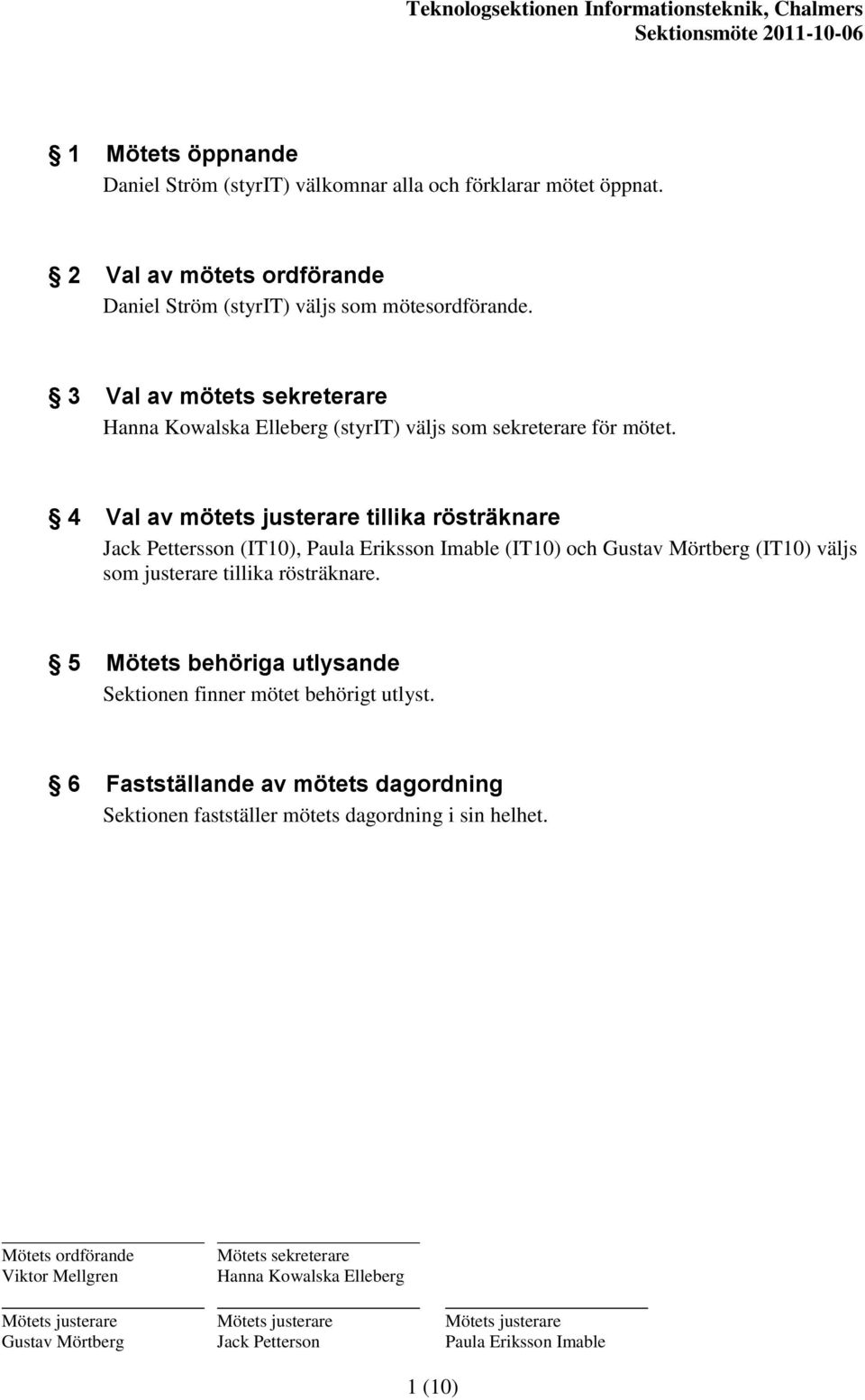 3 Val av mötets sekreterare (styrit) väljs som sekreterare för mötet.