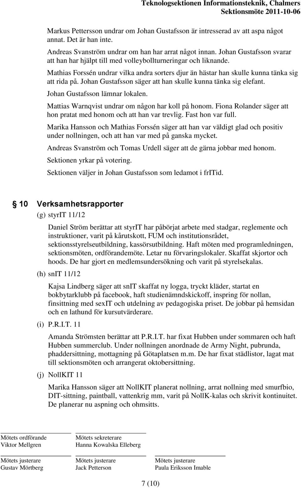 Johan Gustafsson säger att han skulle kunna tänka sig elefant. Johan Gustafsson lämnar lokalen. Mattias Warnqvist undrar om någon har koll på honom.