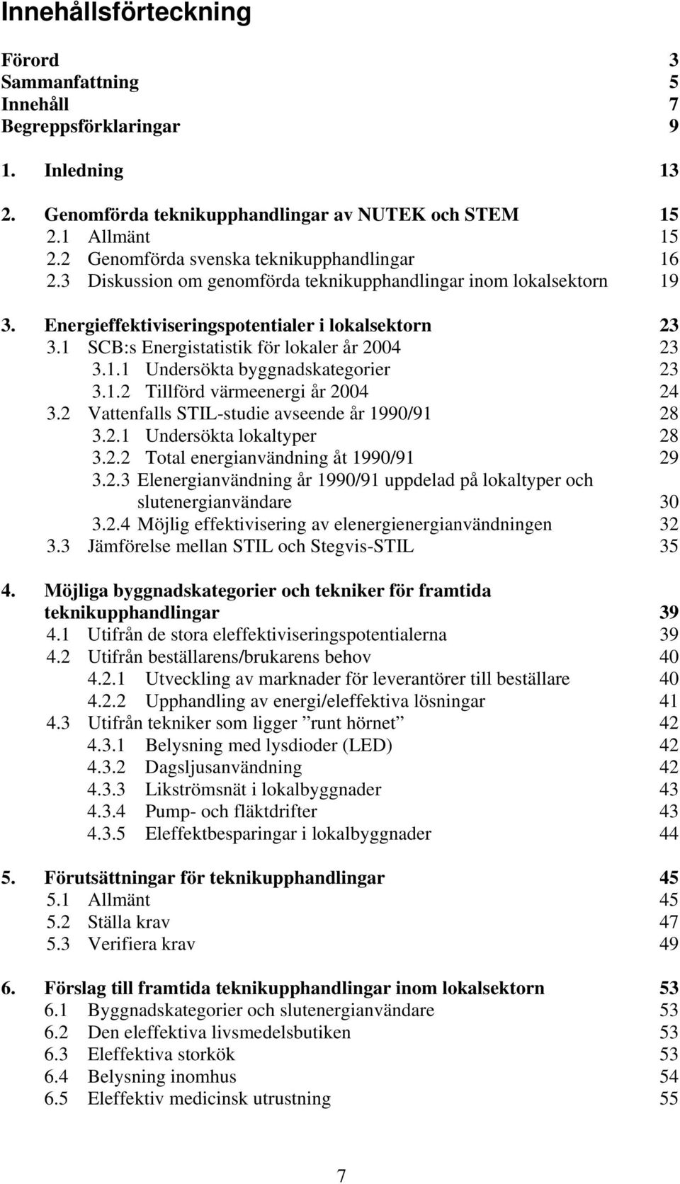 1 SCB:s Energistatistik för lokaler år 2004 23 3.1.1 Undersökta byggnadskategorier 23 3.1.2 Tillförd värmeenergi år 2004 24 3.2 Vattenfalls STIL-studie avseende år 1990/91 28 3.2.1 Undersökta lokaltyper 28 3.