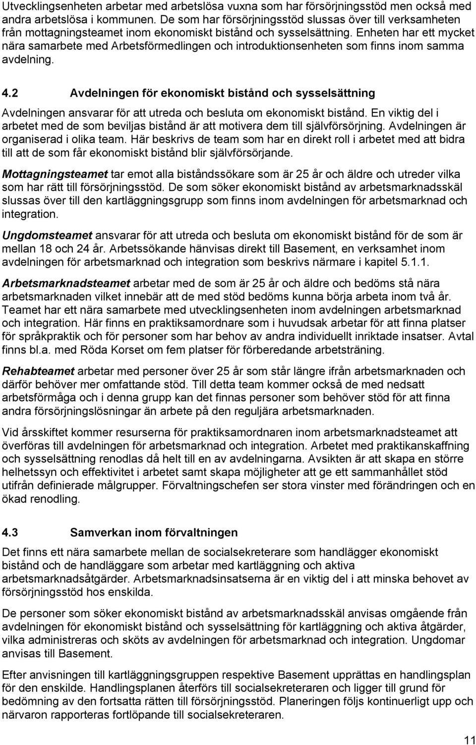 Enheten har ett mycket nära samarbete med Arbetsförmedlingen och introduktionsenheten som finns inom samma avdelning. 4.