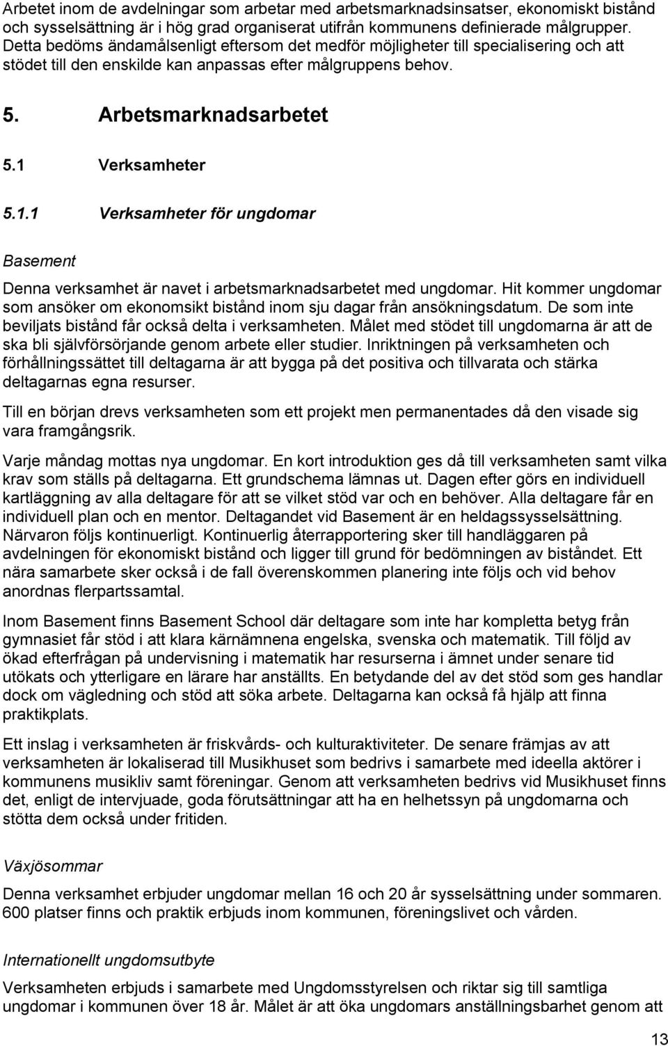 Verksamheter 5.1.1 Verksamheter för ungdomar Basement Denna verksamhet är navet i arbetsmarknadsarbetet med ungdomar.