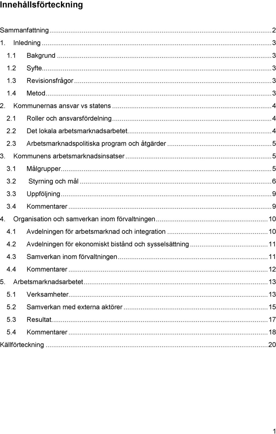 .. 6 3.3 Uppföljning... 9 3.4 Kommentarer... 9 4. Organisation och samverkan inom förvaltningen... 10 4.1 Avdelningen för arbetsmarknad och integration... 10 4.2 Avdelningen för ekonomiskt bistånd och sysselsättning.