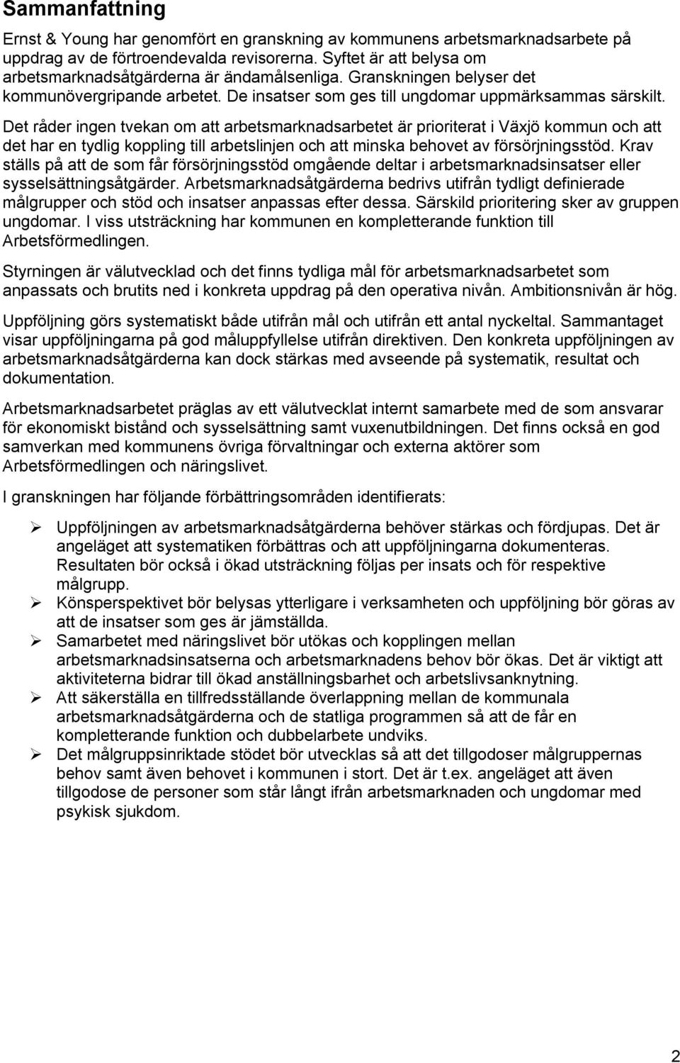 Det råder ingen tvekan om att arbetsmarknadsarbetet är prioriterat i Växjö kommun och att det har en tydlig koppling till arbetslinjen och att minska behovet av försörjningsstöd.