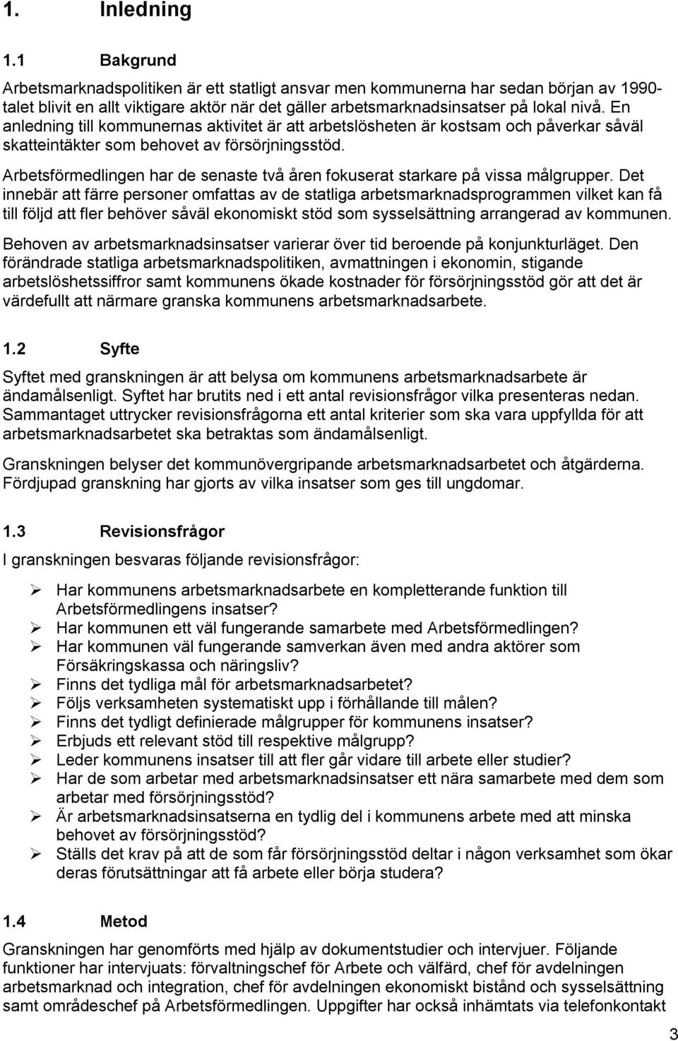 En anledning till kommunernas aktivitet är att arbetslösheten är kostsam och påverkar såväl skatteintäkter som behovet av försörjningsstöd.