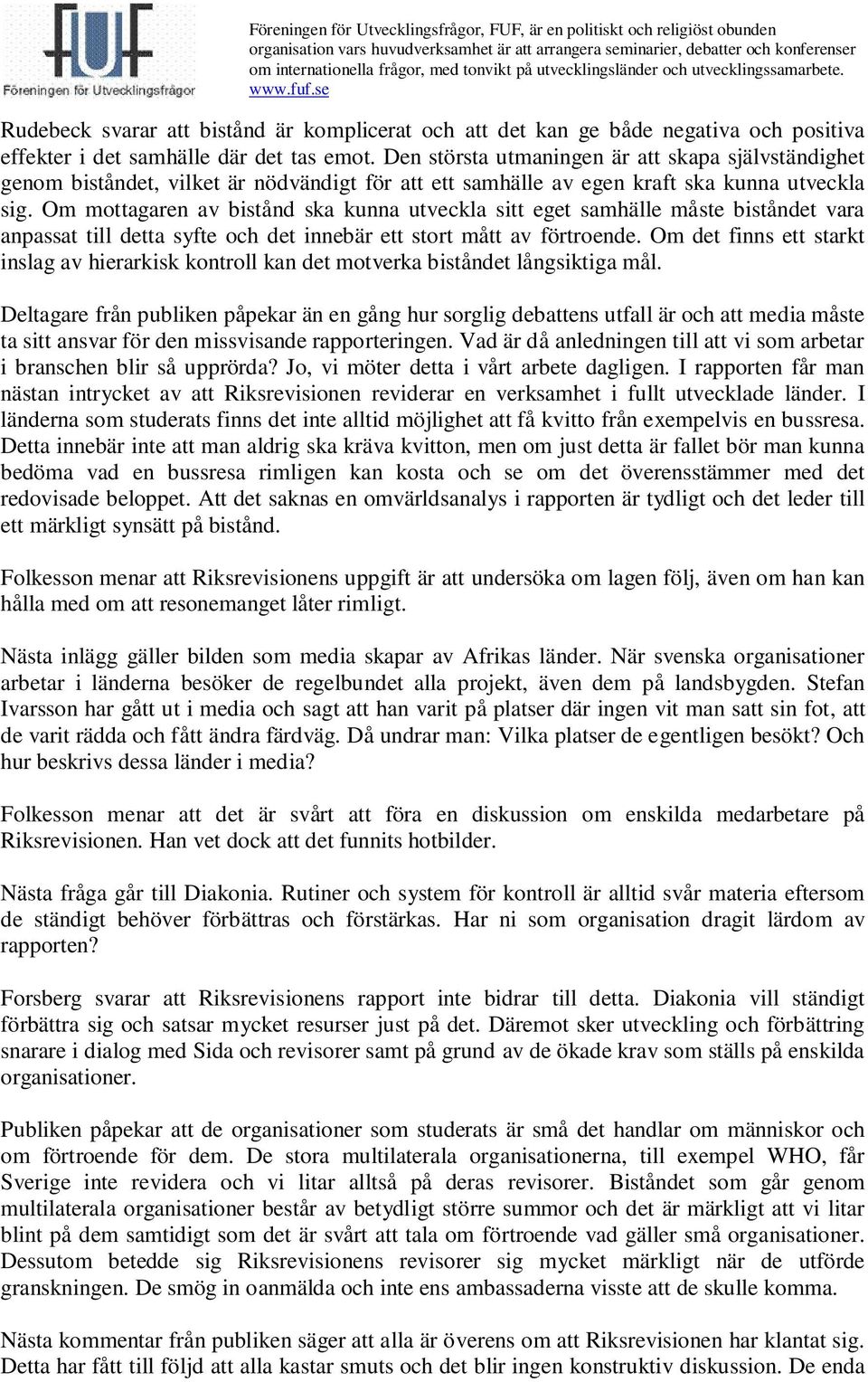 Om mottagaren av bistånd ska kunna utveckla sitt eget samhälle måste biståndet vara anpassat till detta syfte och det innebär ett stort mått av förtroende.