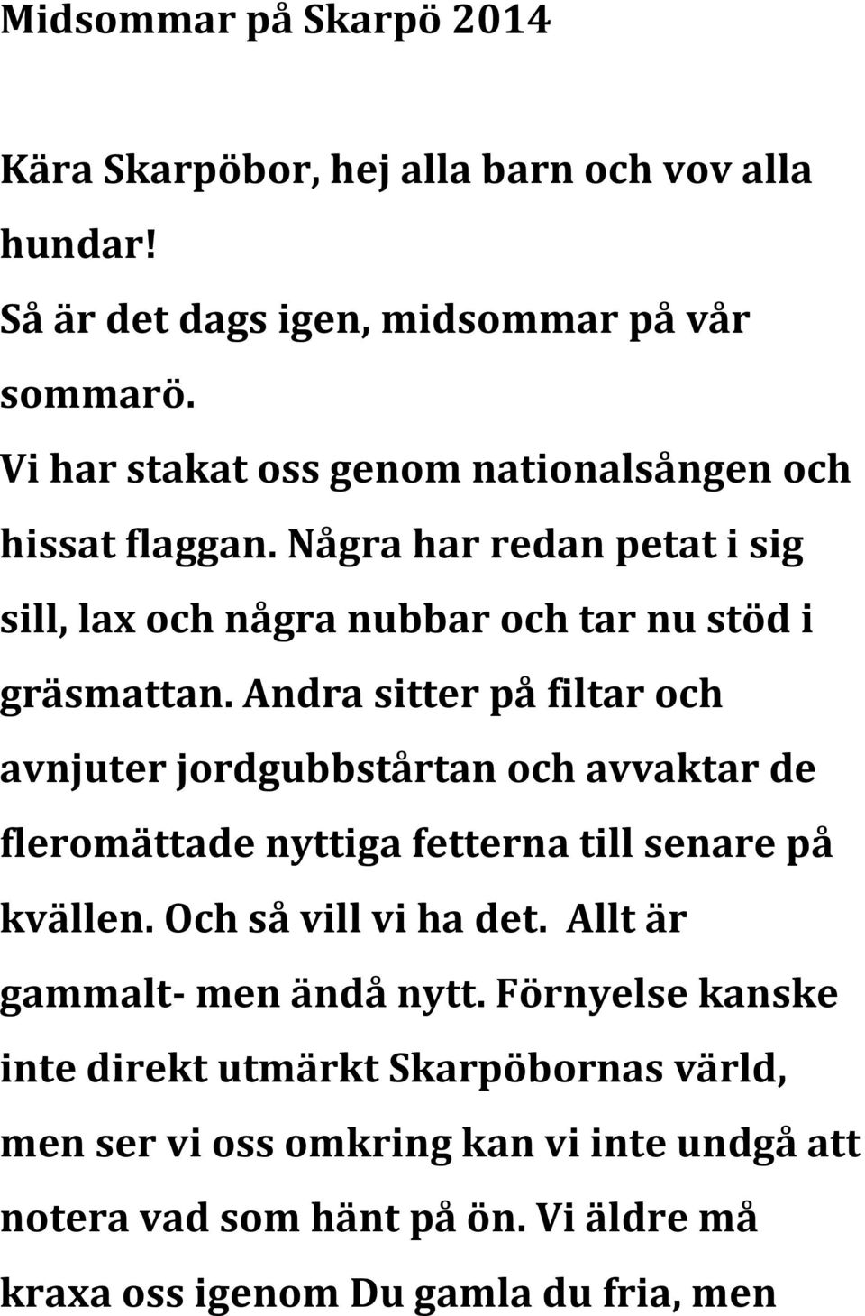 Andra sitter på filtar och avnjuter jordgubbstårtan och avvaktar de fleromättade nyttiga fetterna till senare på kvällen. Och så vill vi ha det.