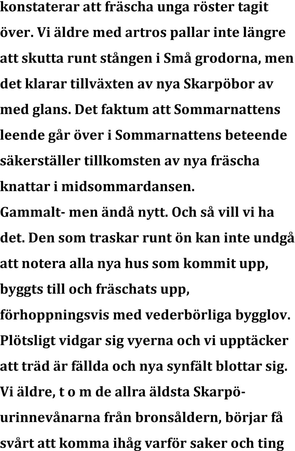 Den som traskar runt ön kan inte undgå att notera alla nya hus som kommit upp, byggts till och fräschats upp, förhoppningsvis med vederbörliga bygglov.