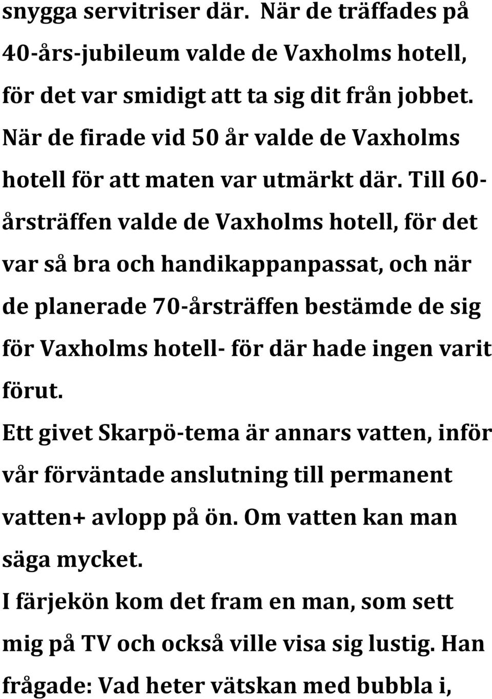 Till 60- årsträffen valde de Vaxholms hotell, för det var så bra och handikappanpassat, och när de planerade 70- årsträffen bestämde de sig för Vaxholms hotell- för där