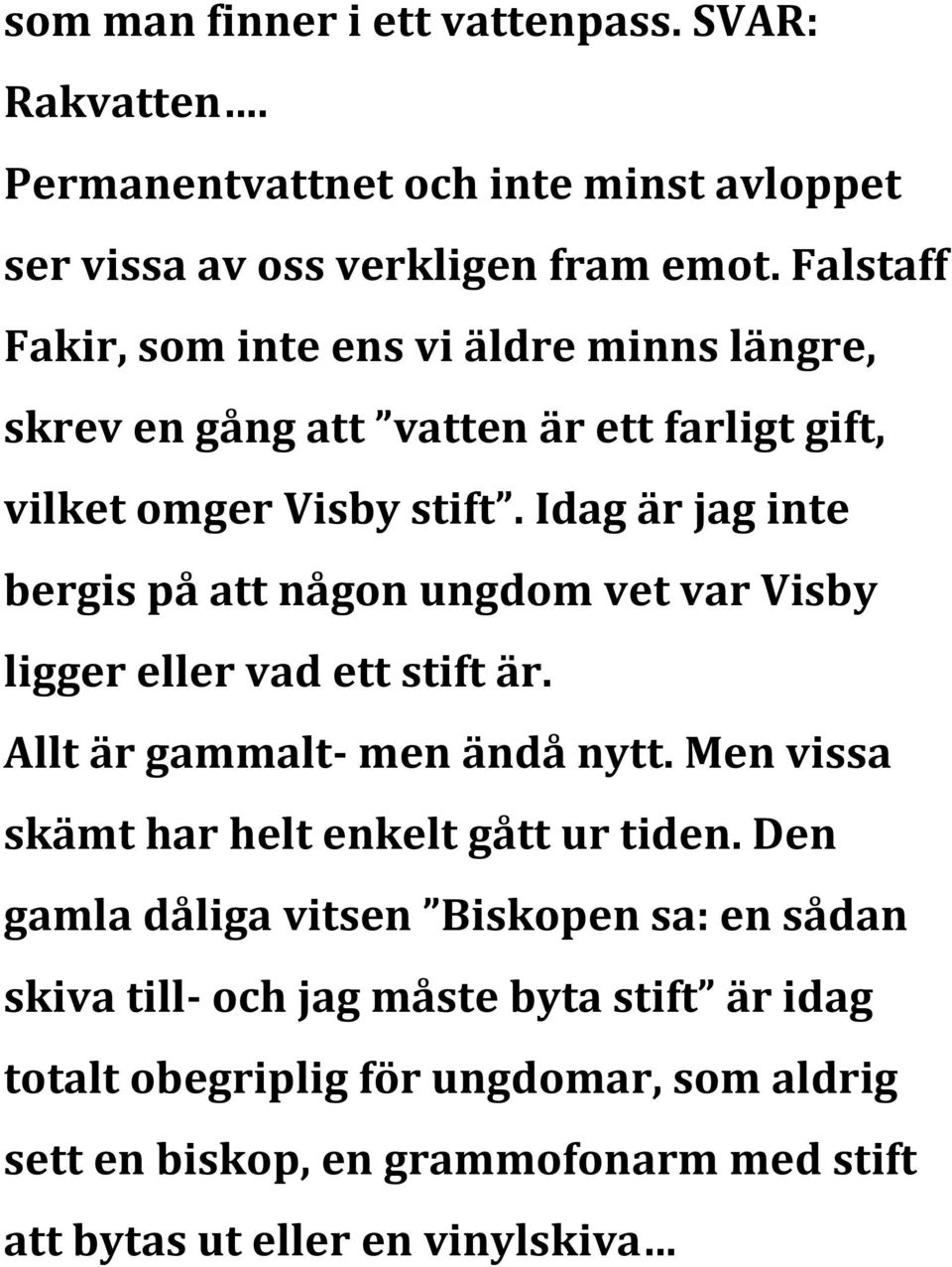 Idag är jag inte bergis på att någon ungdom vet var Visby ligger eller vad ett stift är. Allt är gammalt- men ändå nytt.