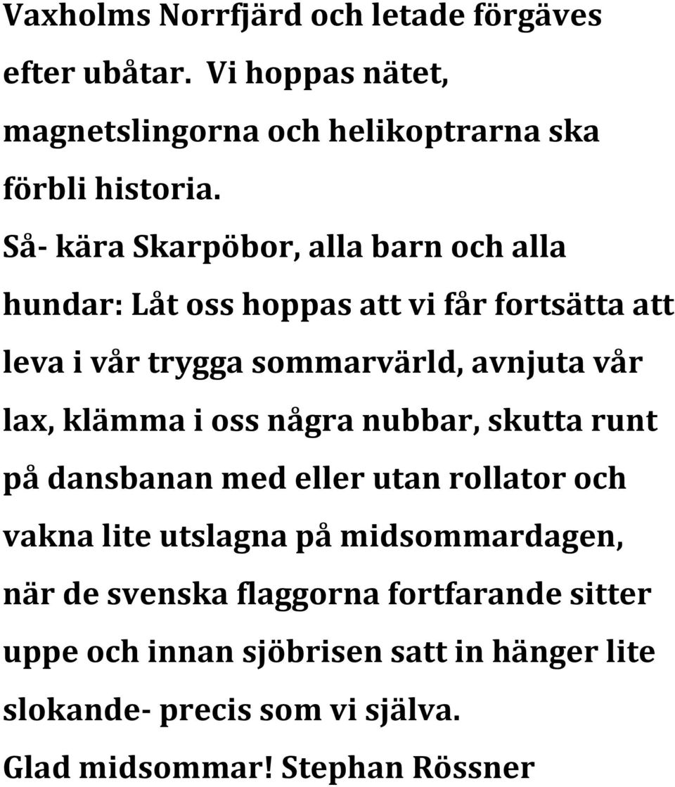 lax, klämma i oss några nubbar, skutta runt på dansbanan med eller utan rollator och vakna lite utslagna på midsommardagen, när de