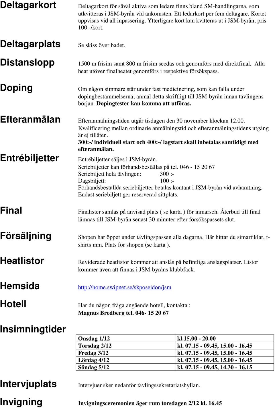 Alla heat utöver finalheatet genomförs i respektive försökspass.