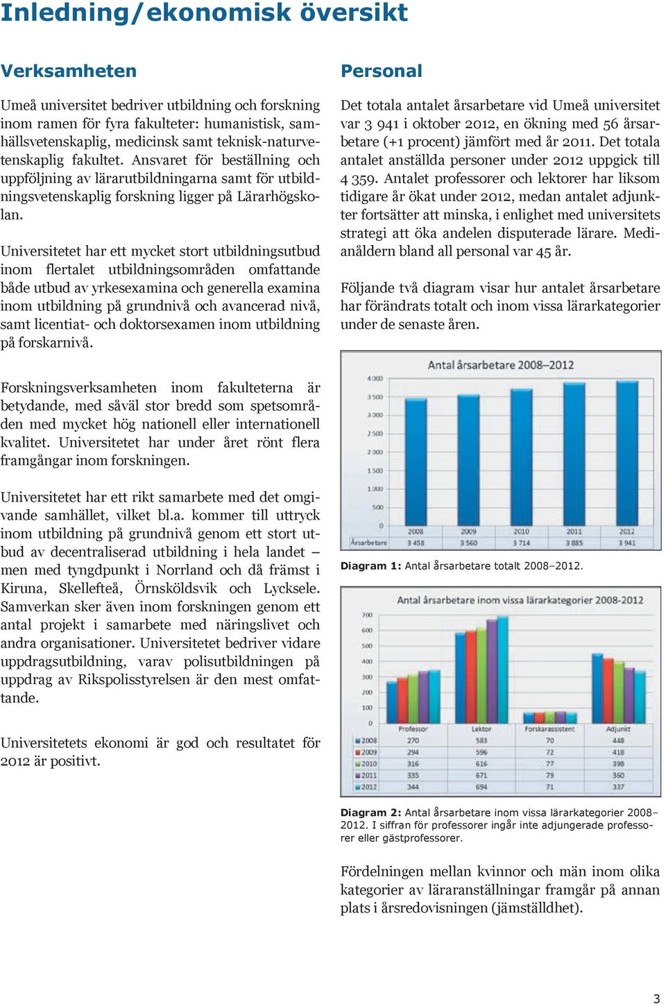 Universitetet har ett mycket stort utbildningsutbud inom flertalet utbildningsområden omfattande både utbud av yrkesexamina och generella examina inom utbildning på grundnivå och avancerad nivå, samt