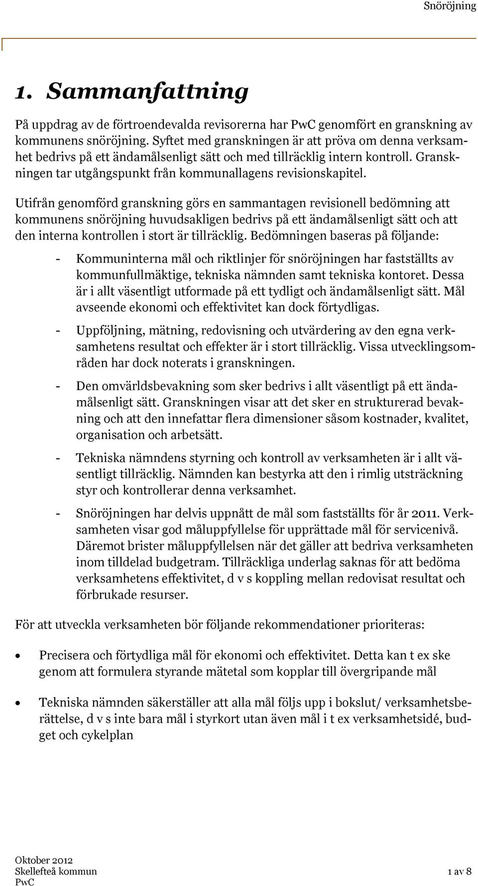 Utifrån genomförd granskning görs en sammantagen revisionell bedömning att kommunens snöröjning huvudsakligen bedrivs på ett ändamålsenligt sätt och att den interna kontrollen i stort är tillräcklig.