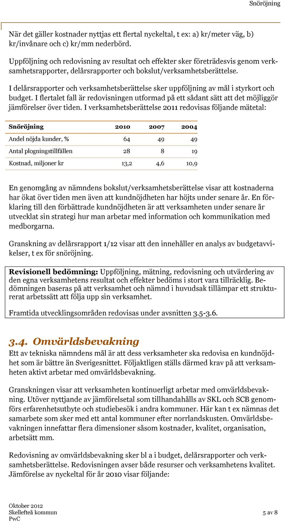 I delårsrapporter och verksamhetsberättelse sker uppföljning av mål i styrkort och budget. I flertalet fall är redovisningen utformad på ett sådant sätt att det möjliggör jämförelser över tiden.