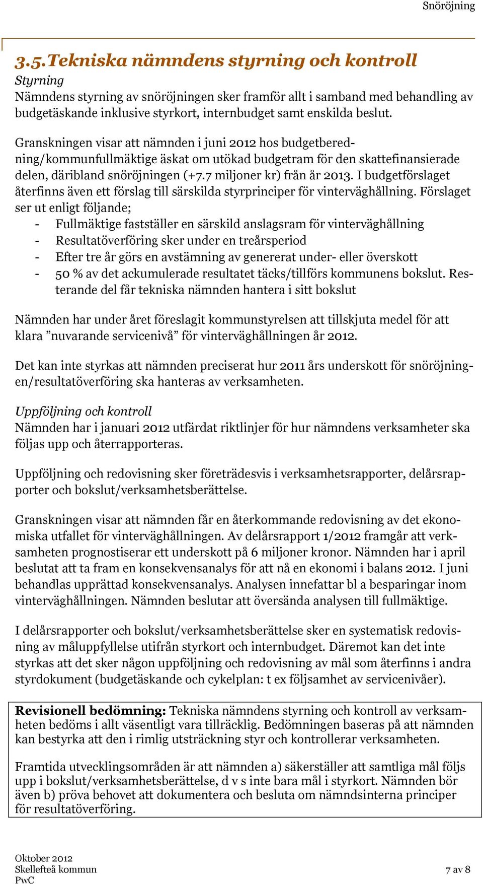 7 miljoner kr) från år 2013. I budgetförslaget återfinns även ett förslag till särskilda styrprinciper för vinterväghållning.