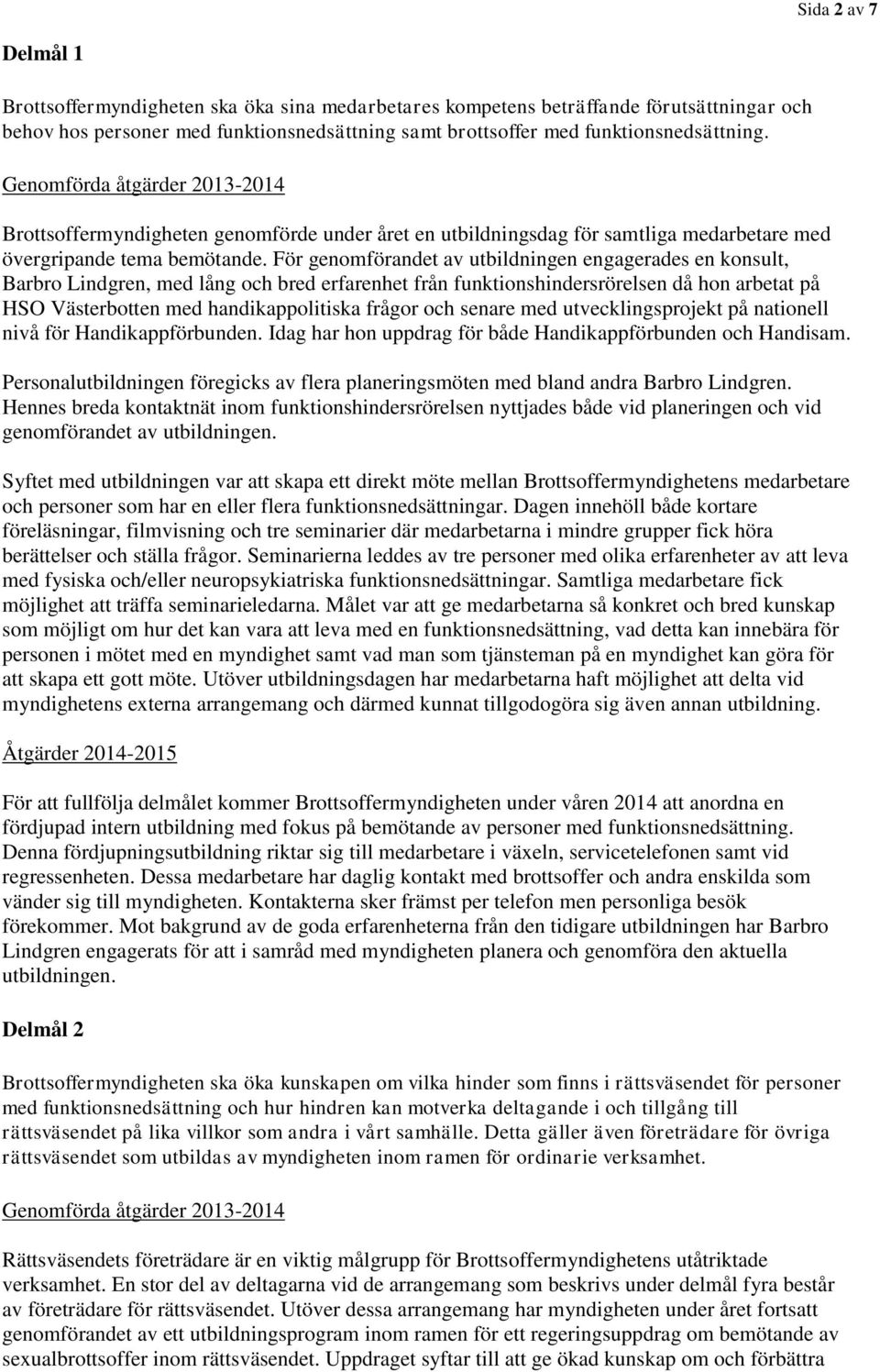 För genomförandet av utbildningen engagerades en konsult, Barbro Lindgren, med lång och bred erfarenhet från funktionshindersrörelsen då hon arbetat på HSO Västerbotten med handikappolitiska frågor