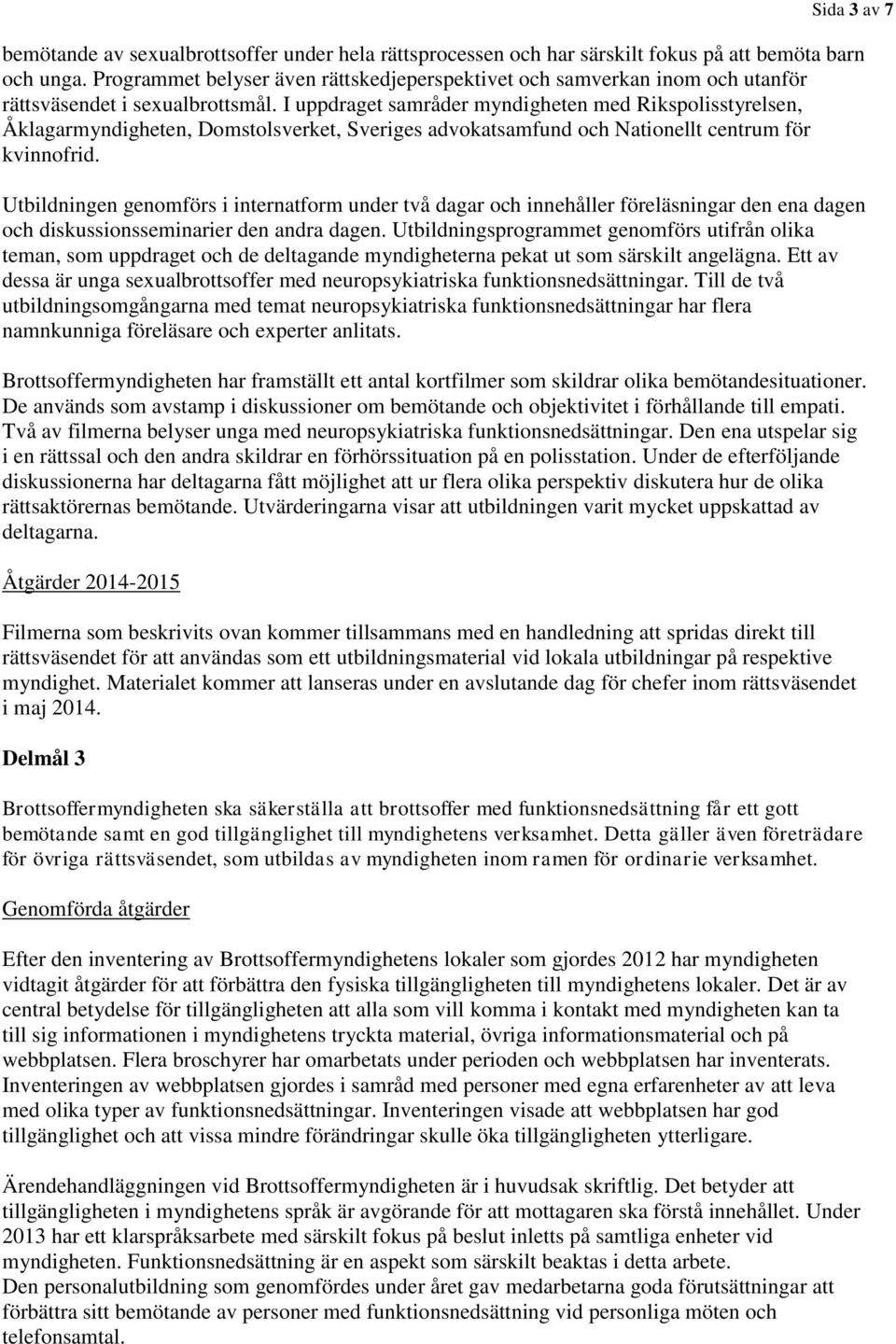 I uppdraget samråder myndigheten med Rikspolisstyrelsen, Åklagarmyndigheten, Domstolsverket, Sveriges advokatsamfund och Nationellt centrum för kvinnofrid.