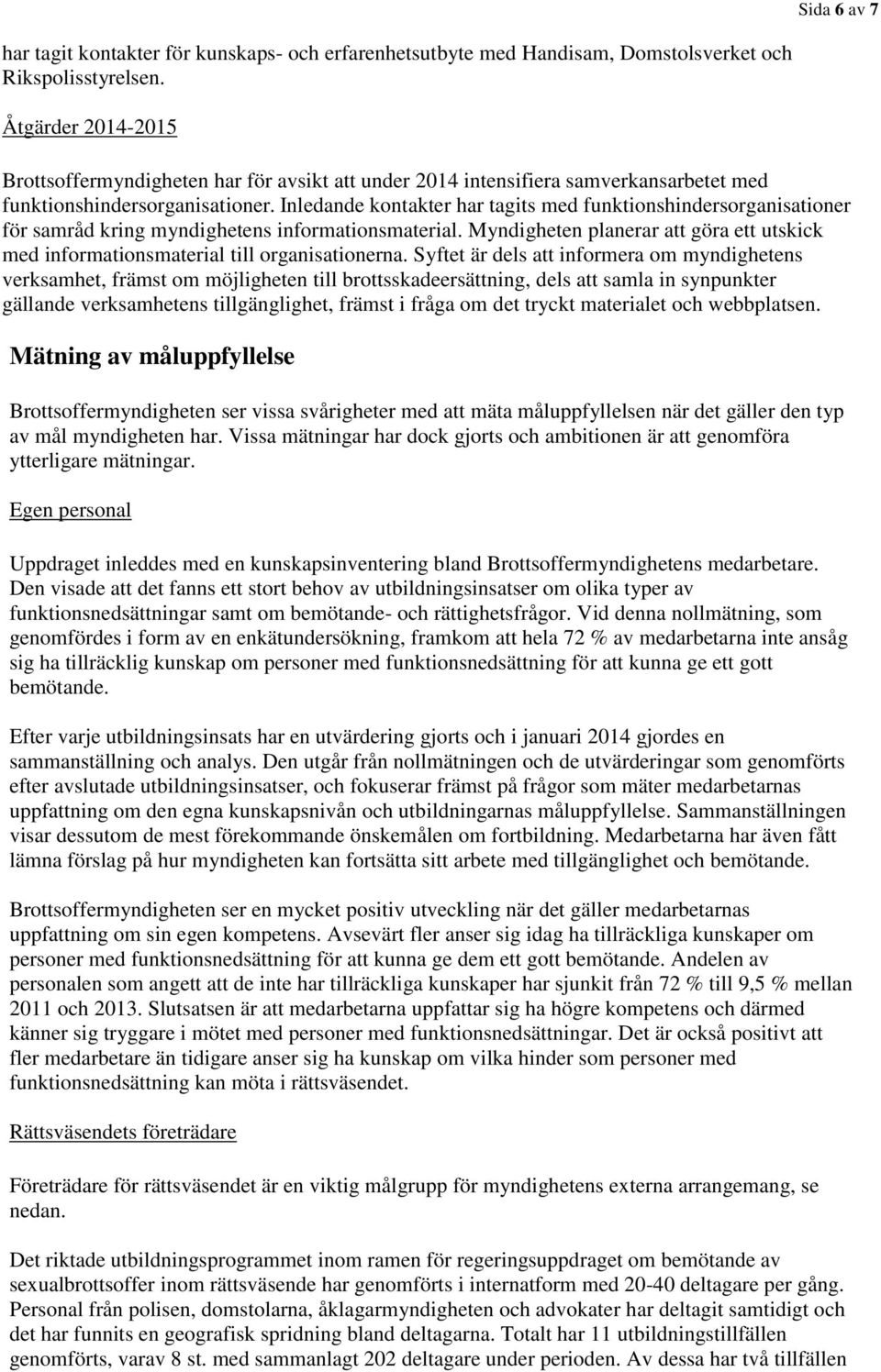 Inledande kontakter har tagits med funktionshindersorganisationer för samråd kring myndighetens informationsmaterial.