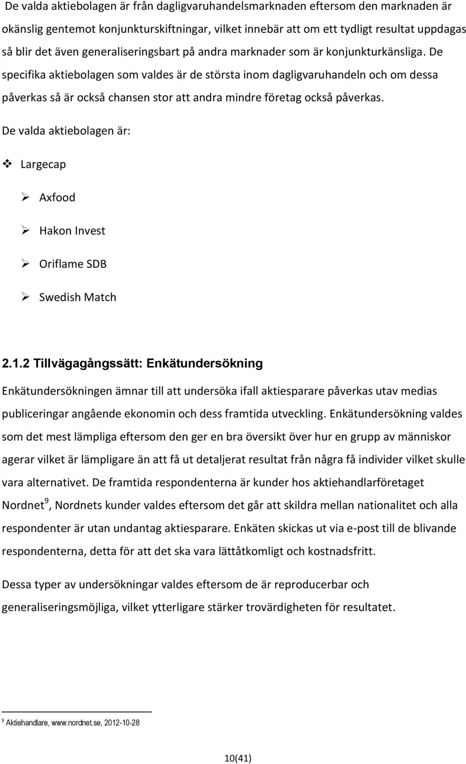 De specifika aktiebolagen som valdes är de största inom dagligvaruhandeln och om dessa påverkas så är också chansen stor att andra mindre företag också påverkas.