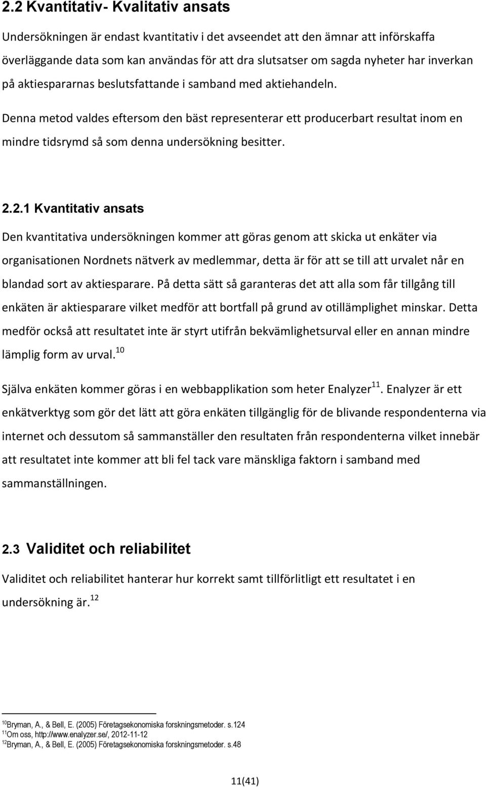 Denna metod valdes eftersom den bäst representerar ett producerbart resultat inom en mindre tidsrymd så som denna undersökning besitter. 2.