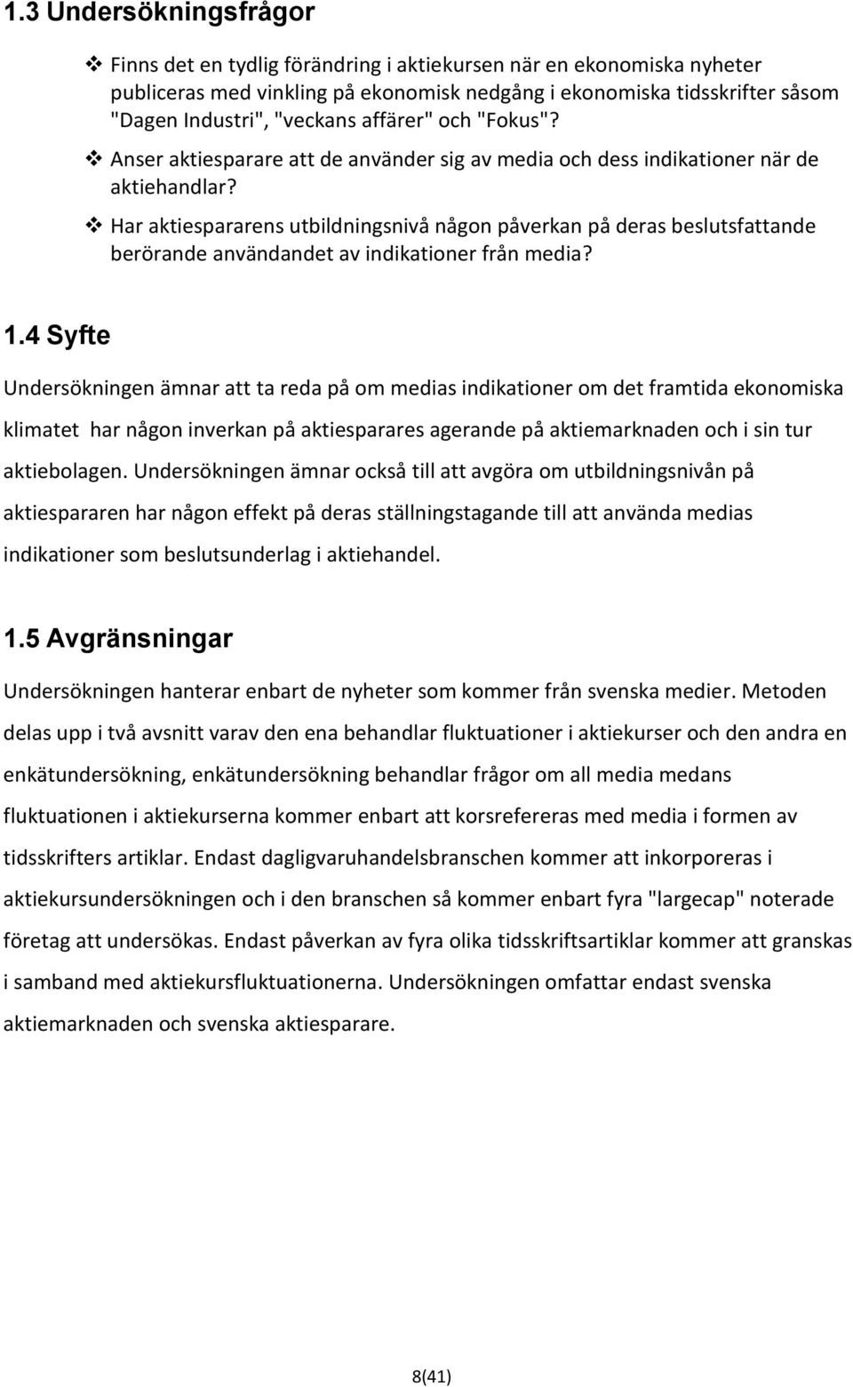 Har aktiespararens utbildningsnivå någon påverkan på deras beslutsfattande berörande användandet av indikationer från media? 1.