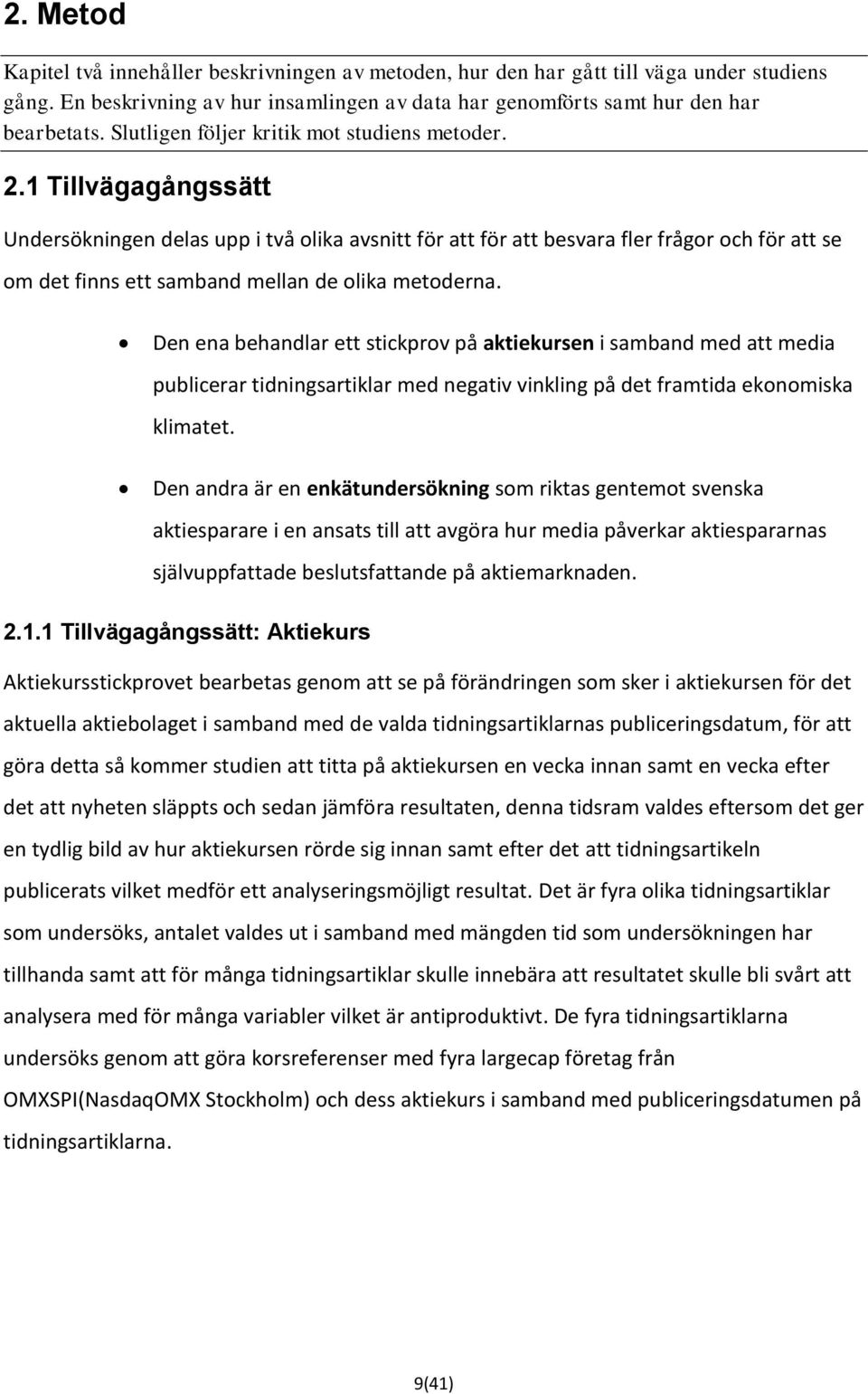 1 Tillvägagångssätt Undersökningen delas upp i två olika avsnitt för att för att besvara fler frågor och för att se om det finns ett samband mellan de olika metoderna.