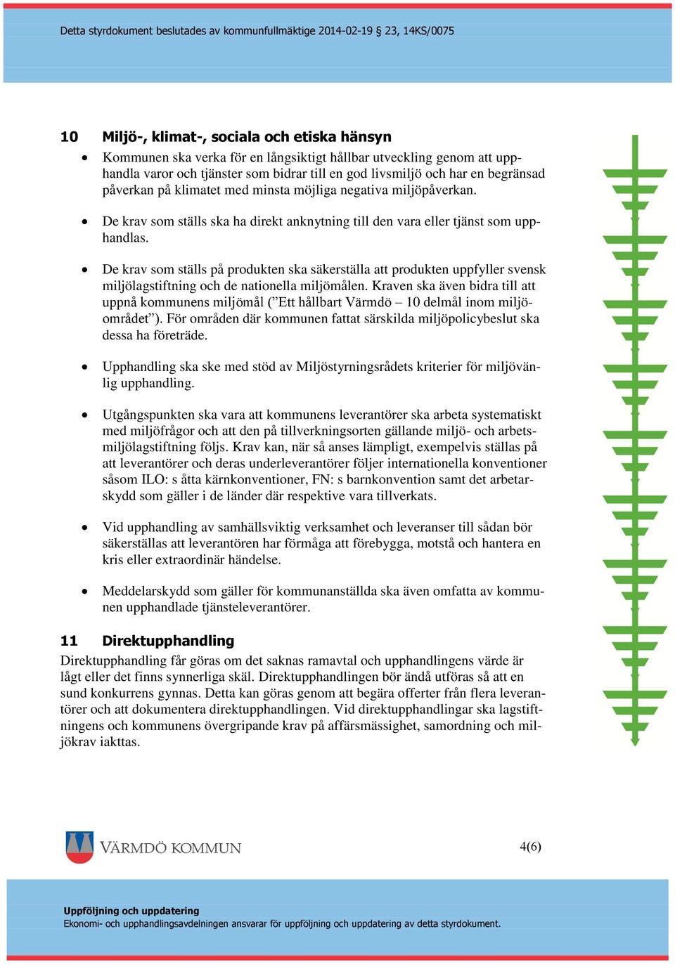 De krav som ställs på produkten ska säkerställa att produkten uppfyller svensk miljölagstiftning och de nationella miljömålen.