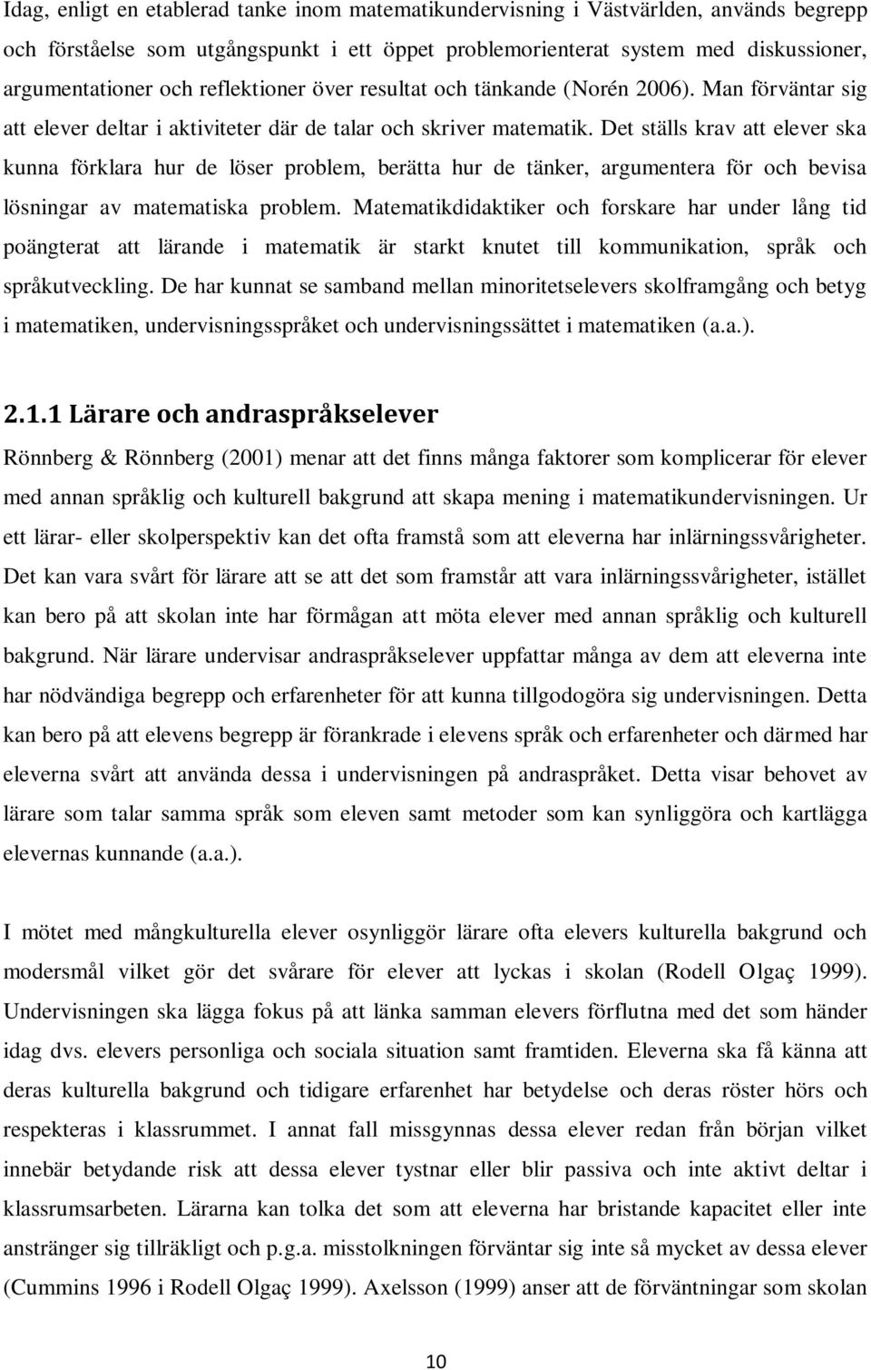 Det ställs krav att elever ska kunna förklara hur de löser problem, berätta hur de tänker, argumentera för och bevisa lösningar av matematiska problem.