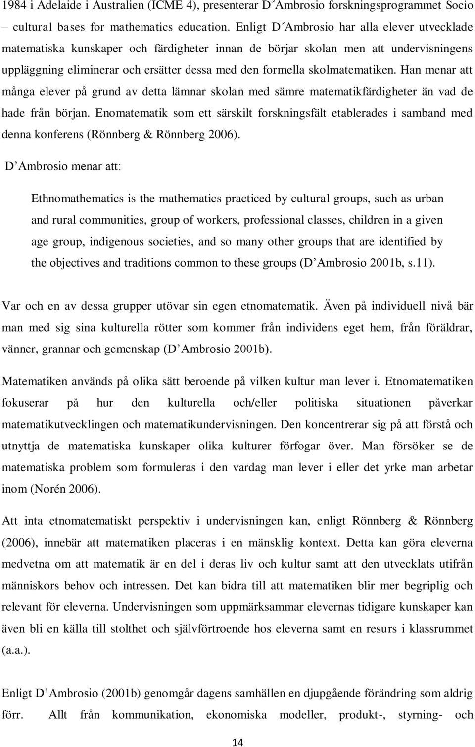 skolmatematiken. Han menar att många elever på grund av detta lämnar skolan med sämre matematikfärdigheter än vad de hade från början.