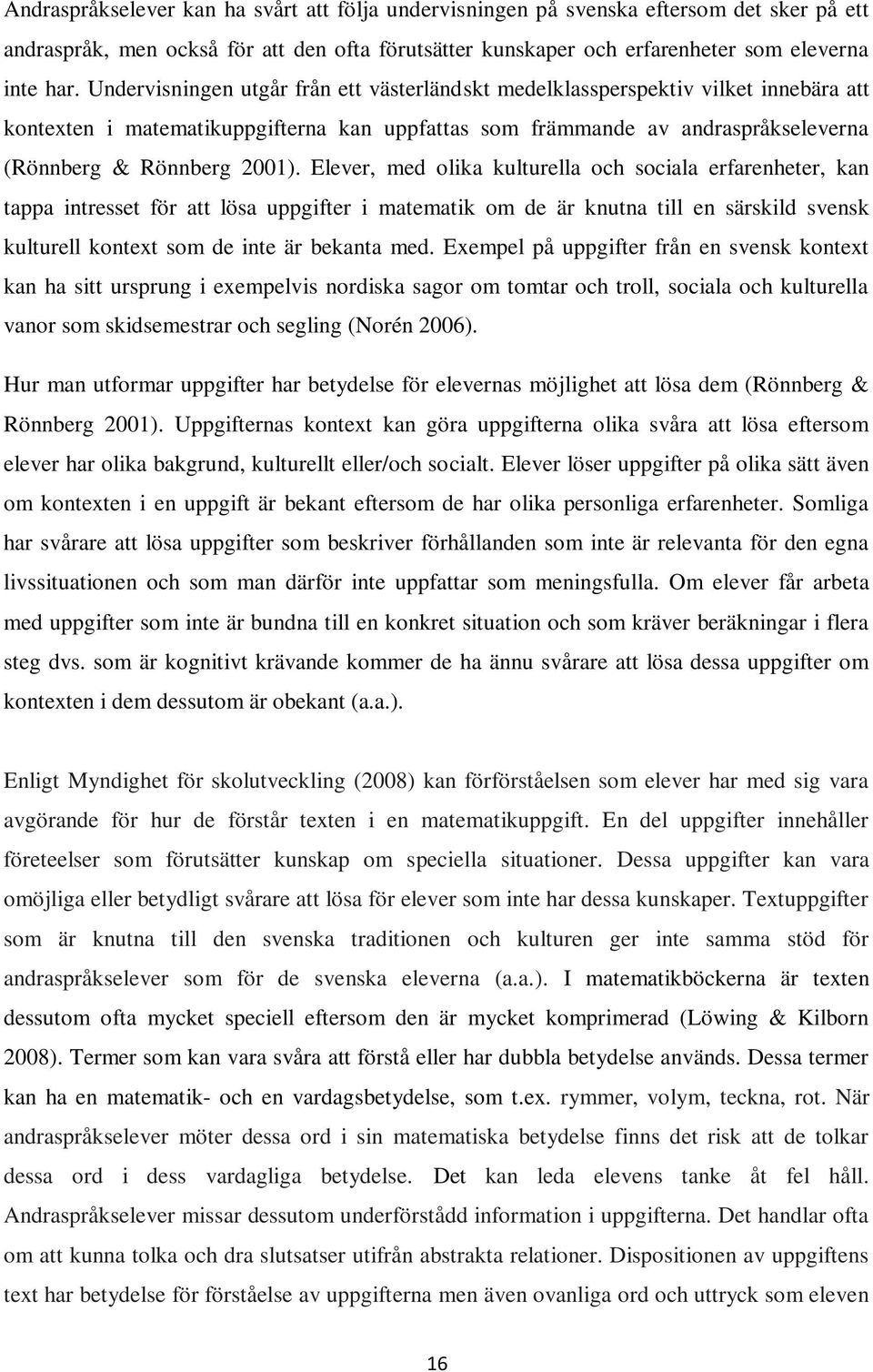 Elever, med olika kulturella och sociala erfarenheter, kan tappa intresset för att lösa uppgifter i matematik om de är knutna till en särskild svensk kulturell kontext som de inte är bekanta med.