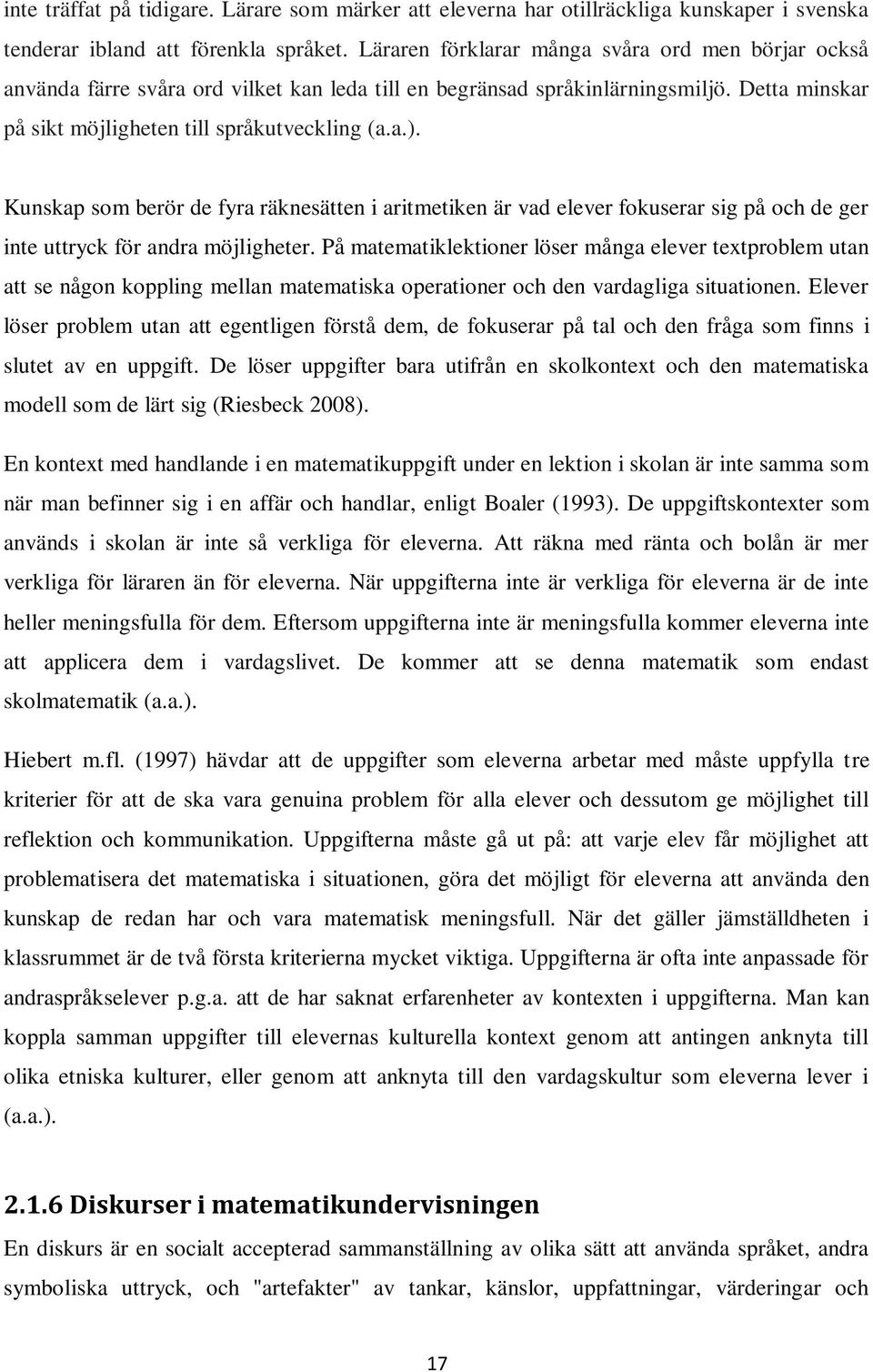 Kunskap som berör de fyra räknesätten i aritmetiken är vad elever fokuserar sig på och de ger inte uttryck för andra möjligheter.