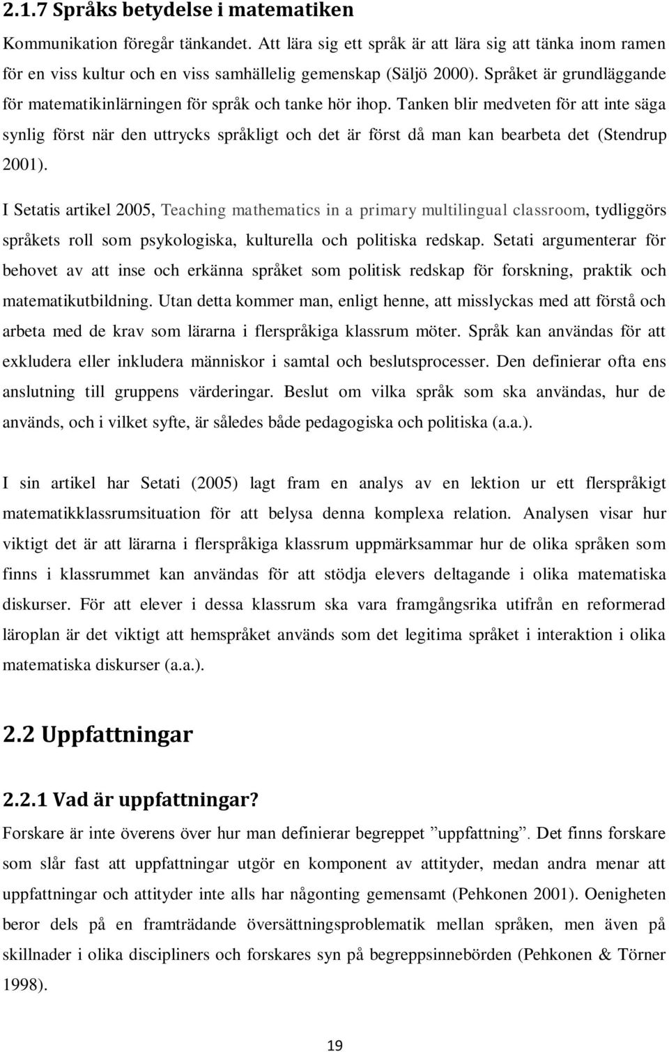 Tanken blir medveten för att inte säga synlig först när den uttrycks språkligt och det är först då man kan bearbeta det (Stendrup 2001).