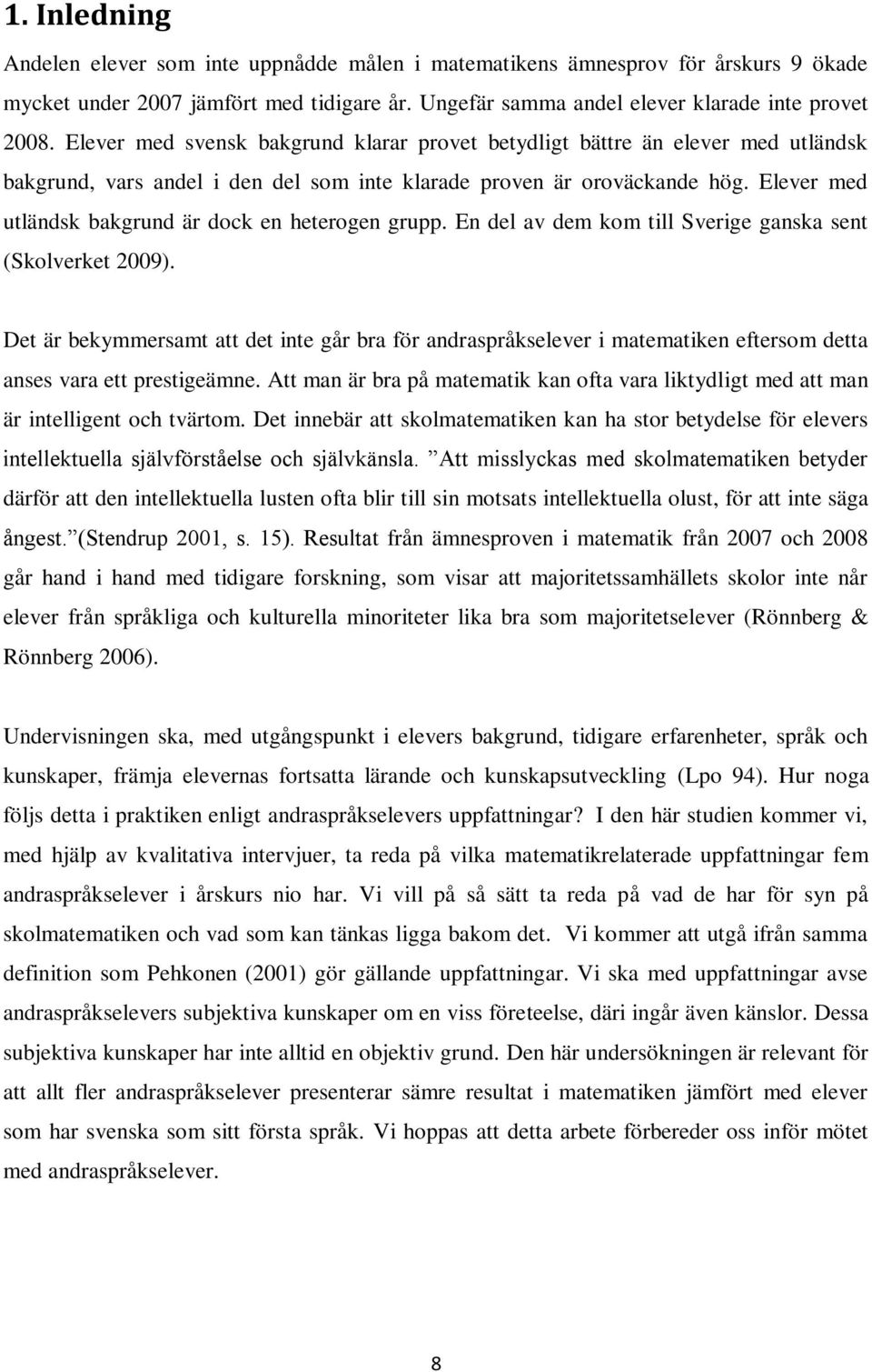 Elever med utländsk bakgrund är dock en heterogen grupp. En del av dem kom till Sverige ganska sent (Skolverket 2009).